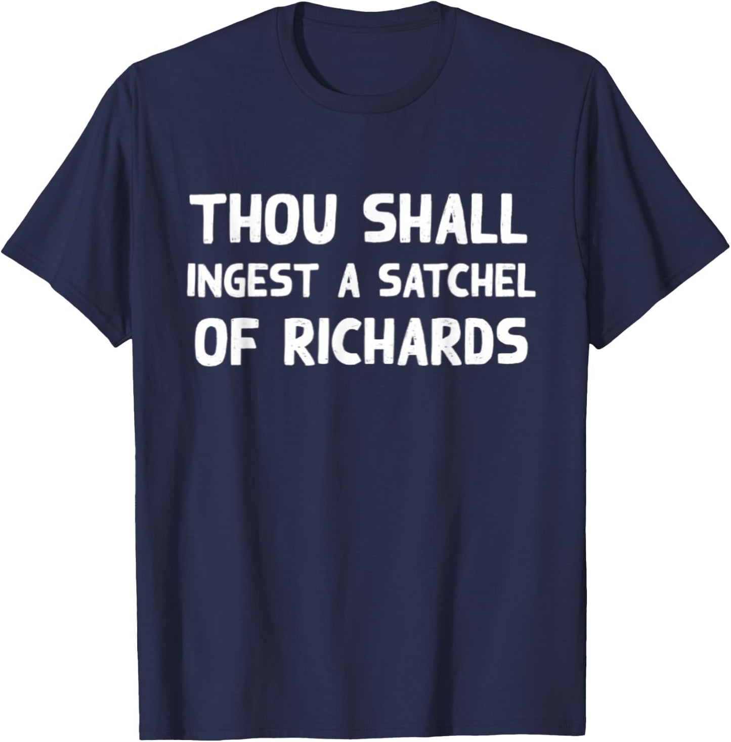 Thou Shall Ingest a Satchel of Richards Suck a Bag of Dicks T-Shirt - T-Shirt | Navy