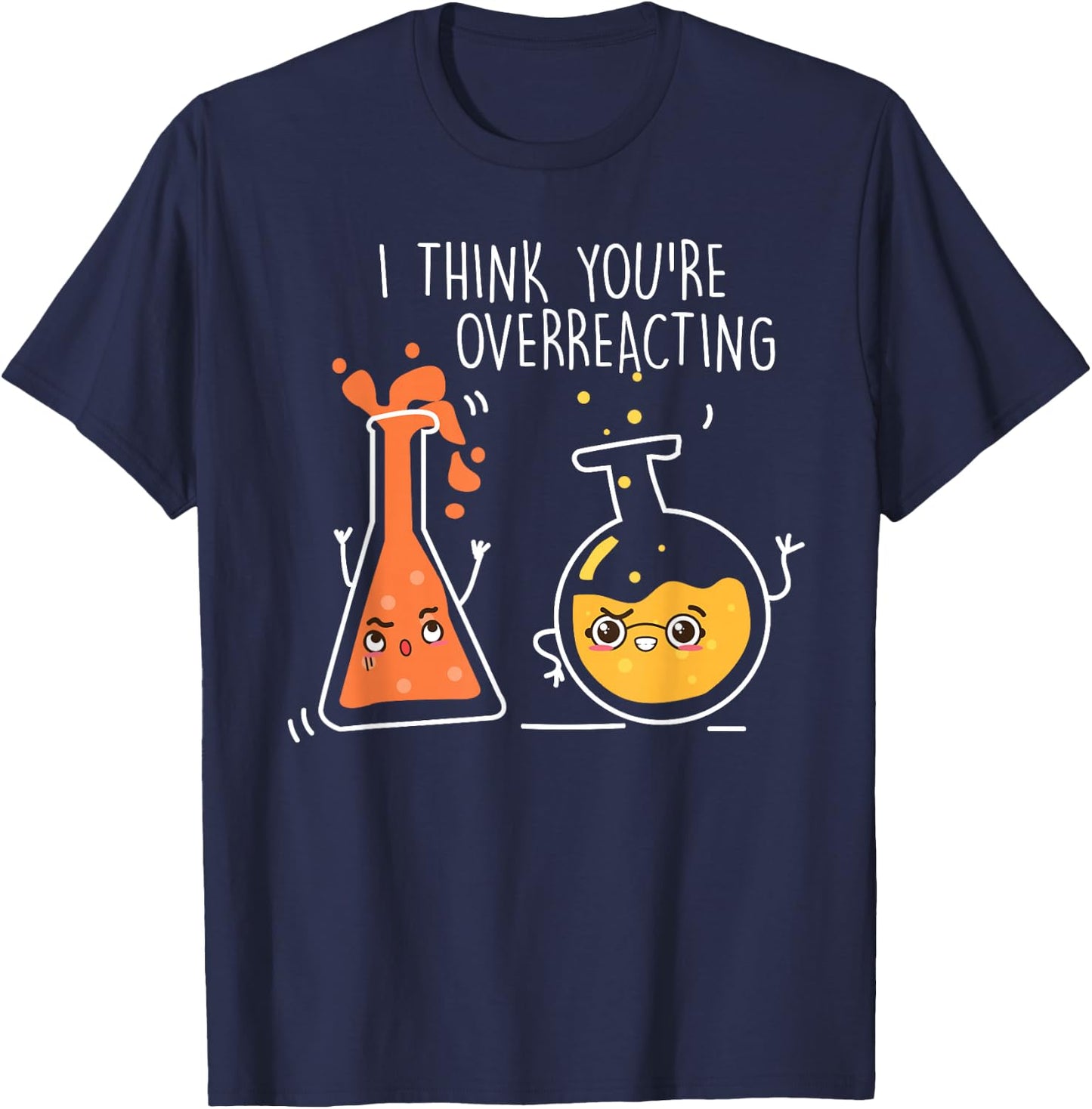 Science Chemistry I Think You're Overreacting T-Shirt - T-Shirt | Navy