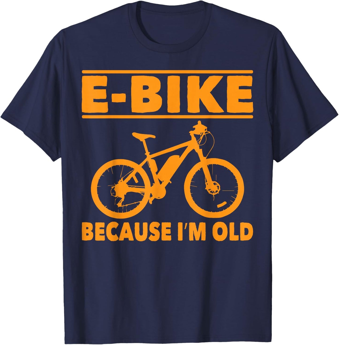 Funny Saying E-Bike Because I'm Old Electric Bike Women Men T-Shirt - T-Shirt | Navy