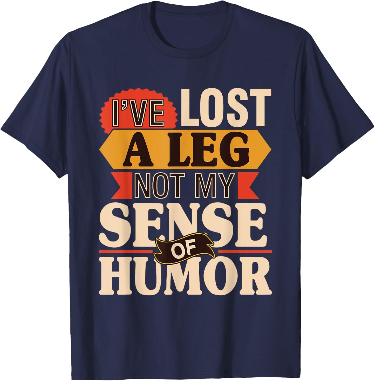 I've Lost A Leg Not My Sense Of Humor - Handicap Amputee T-Shirt - T-Shirt | Navy