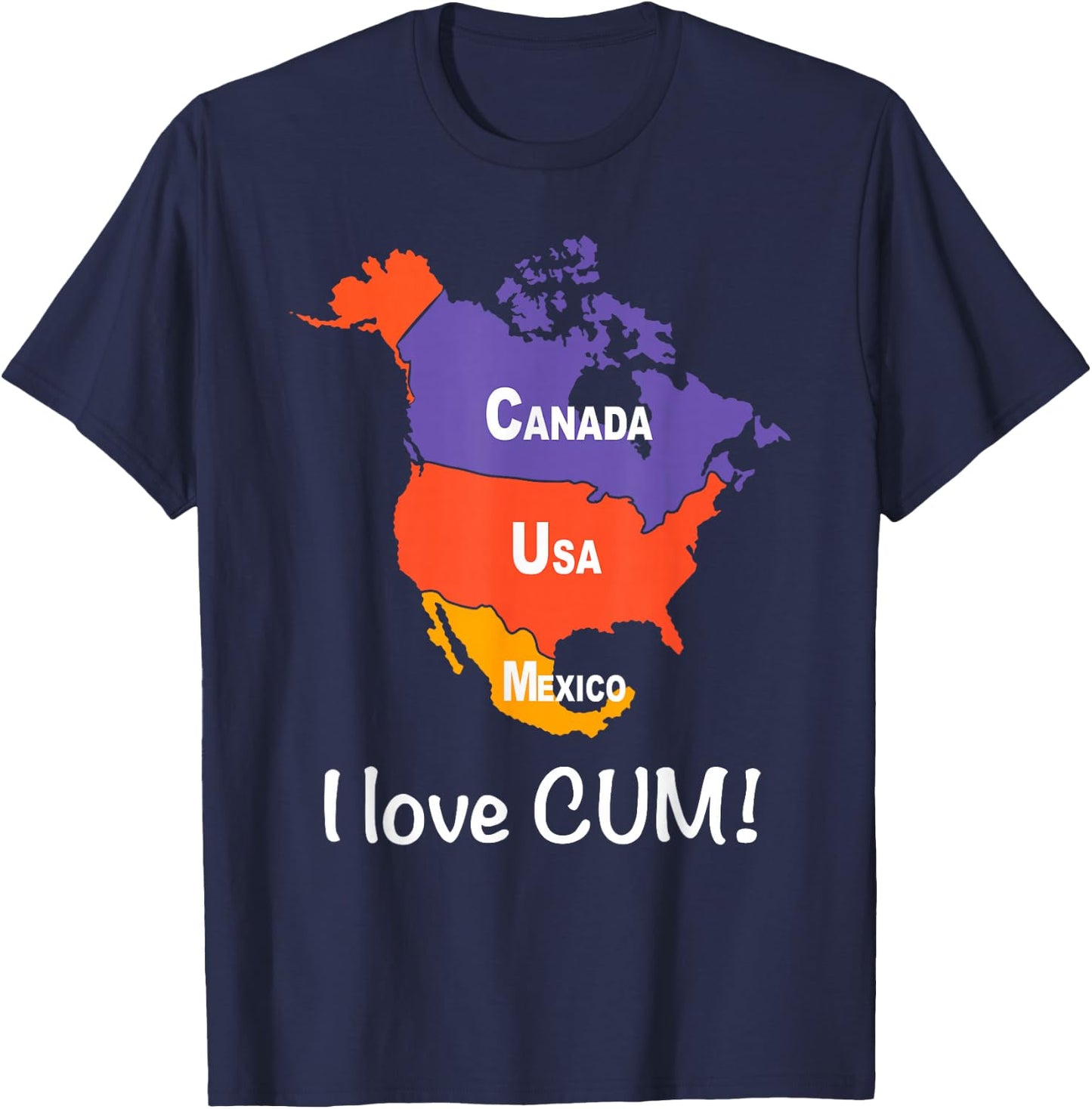 CANADA USA MEXICO I love CUM! Funny design T-Shirt - T-Shirt | Navy