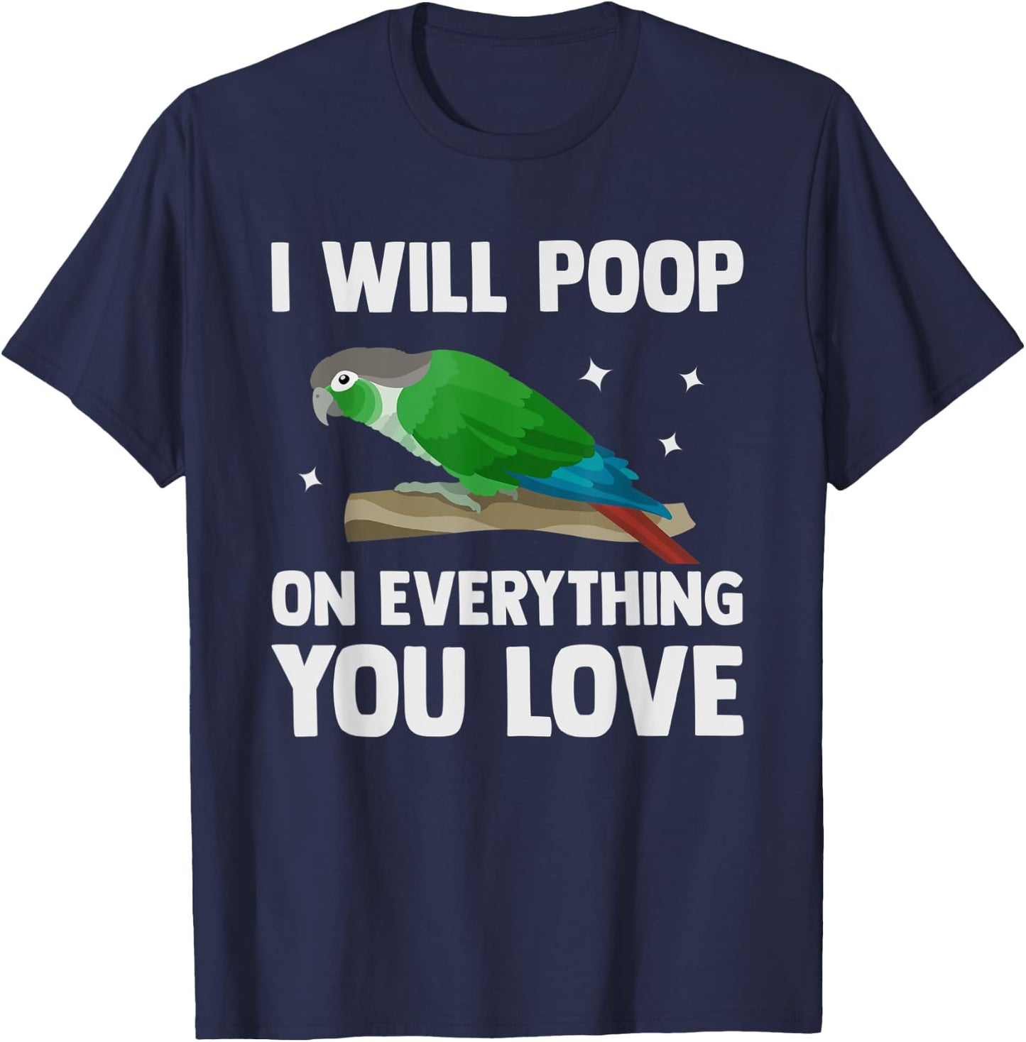 I Will Poop On Everything You Love Funny Green Cheek Conure T-Shirt - T-Shirt | Navy