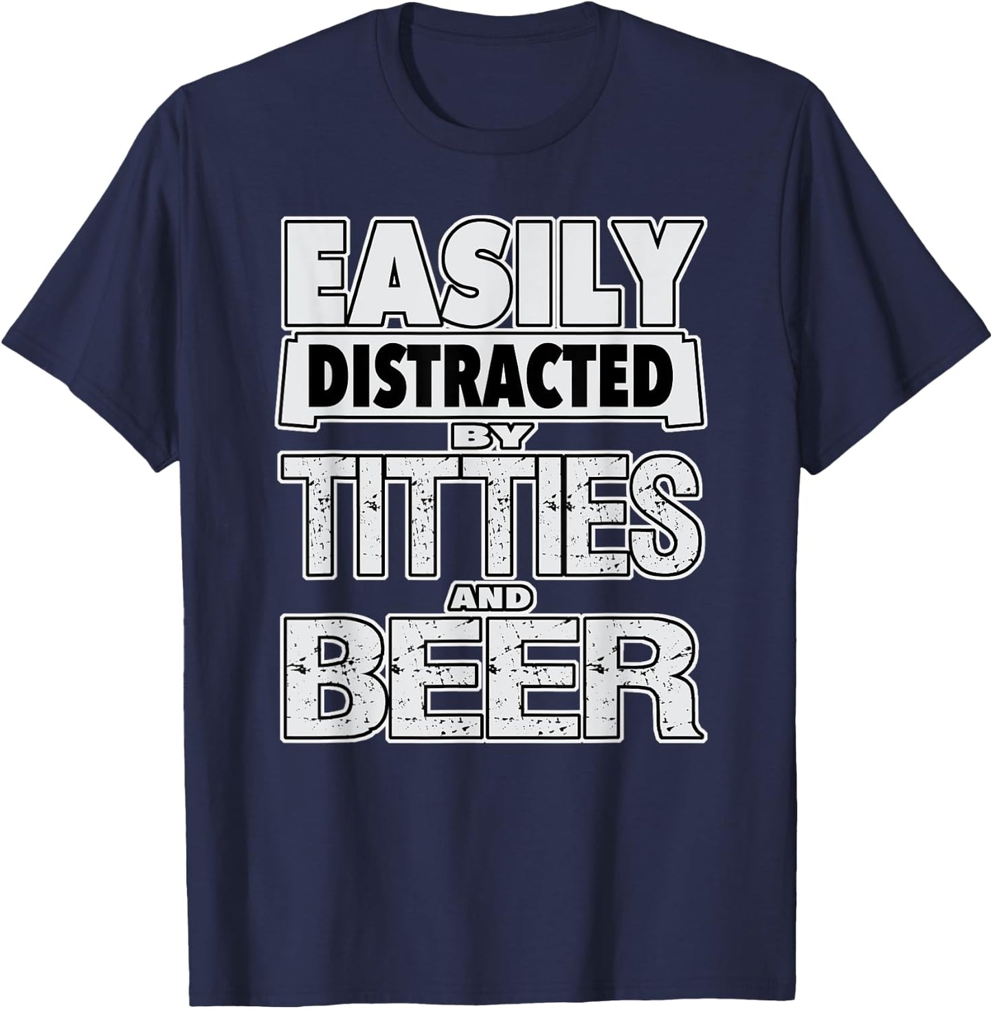 Funny Easily Distracted by TITTIES & BEER Design T-Shirt - T-Shirt | Navy