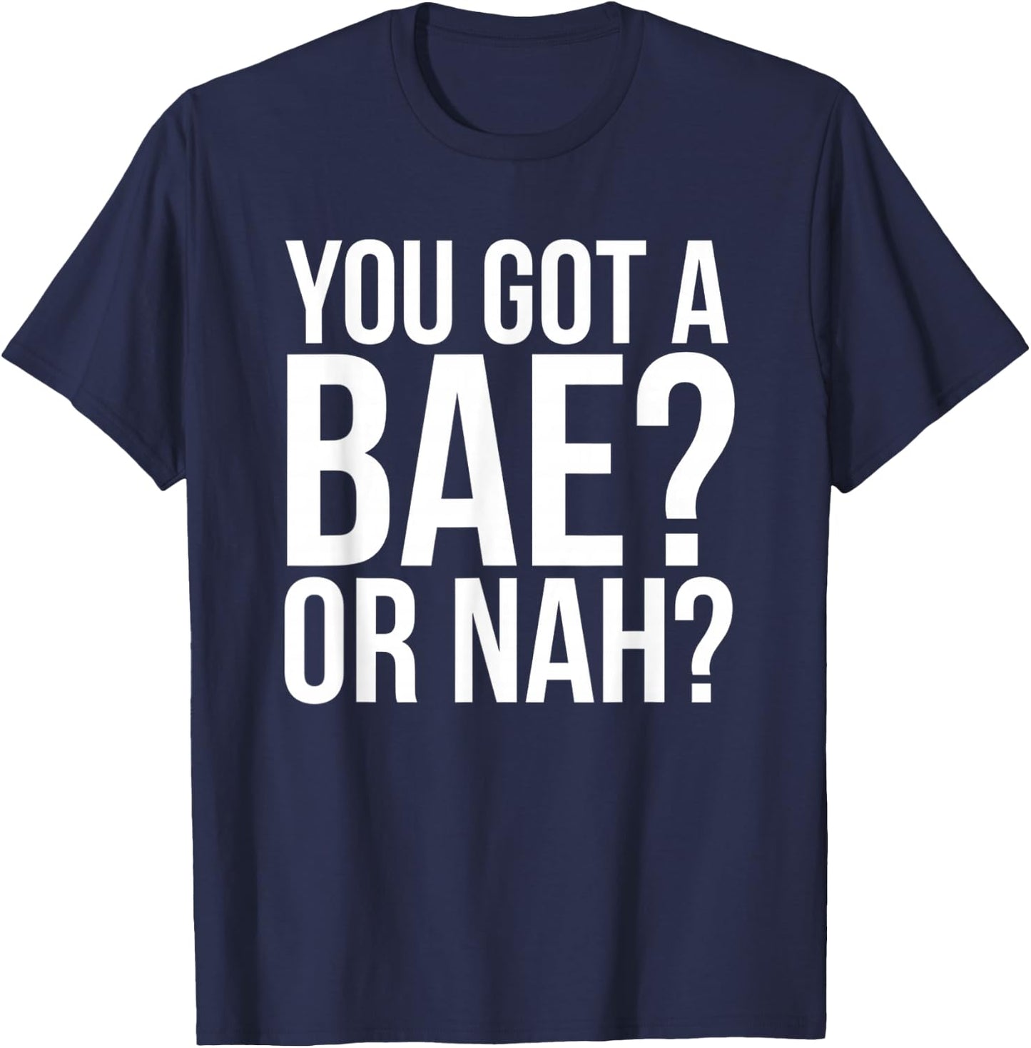 You Got A Bae Or Nah T-Shirt - T-Shirt | Navy