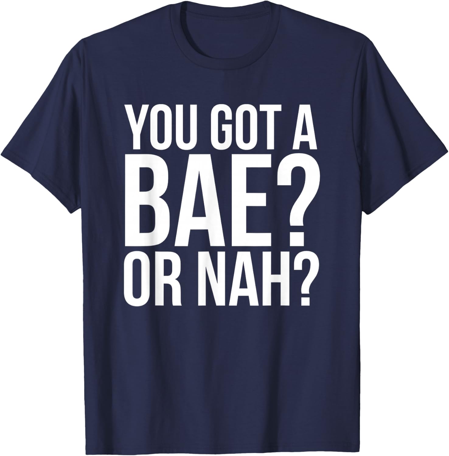 You Got A Bae Or Nah T-Shirt - T-Shirt | Navy