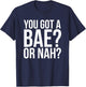 You Got A Bae Or Nah T-Shirt - T-Shirt | Navy