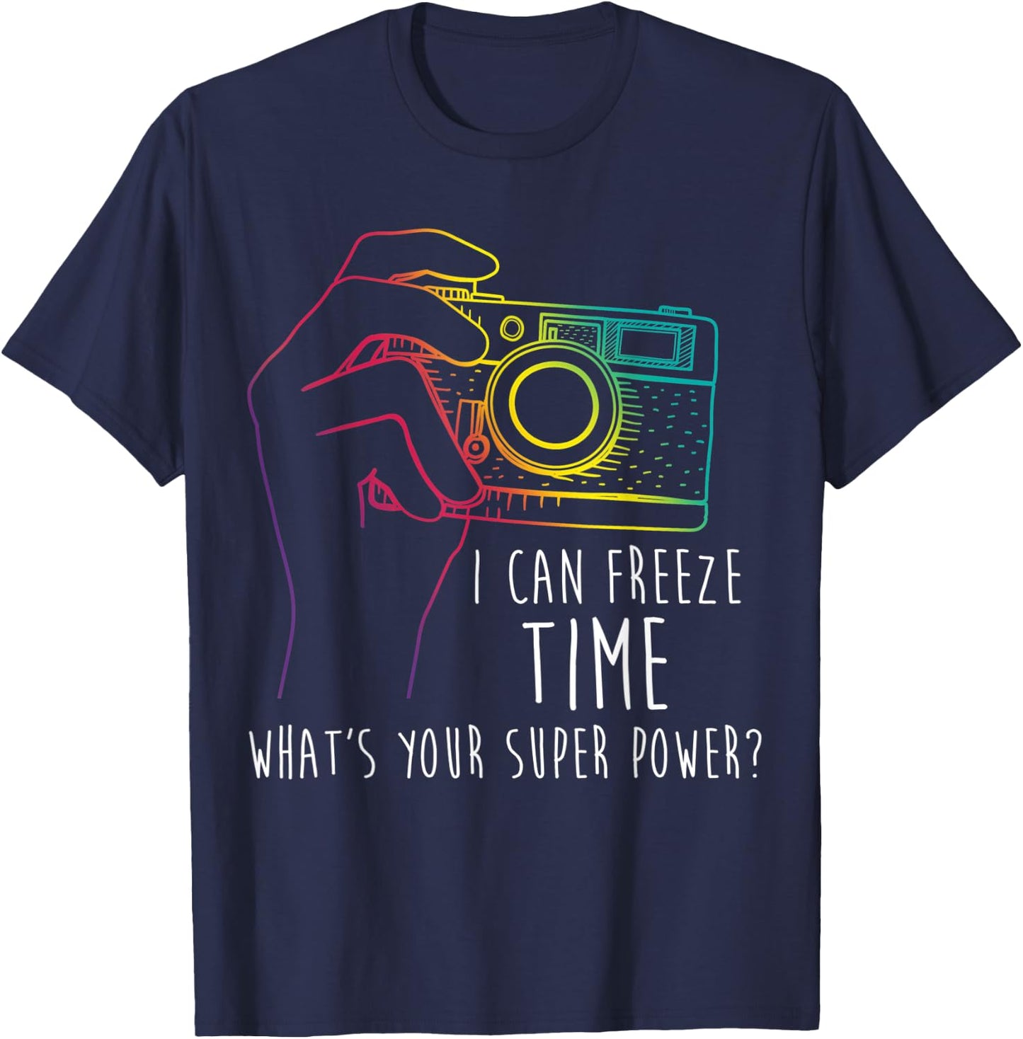 Photography Shirt Funny Freeze Time Super Power Photographer T-Shirt - T-Shirt | Navy