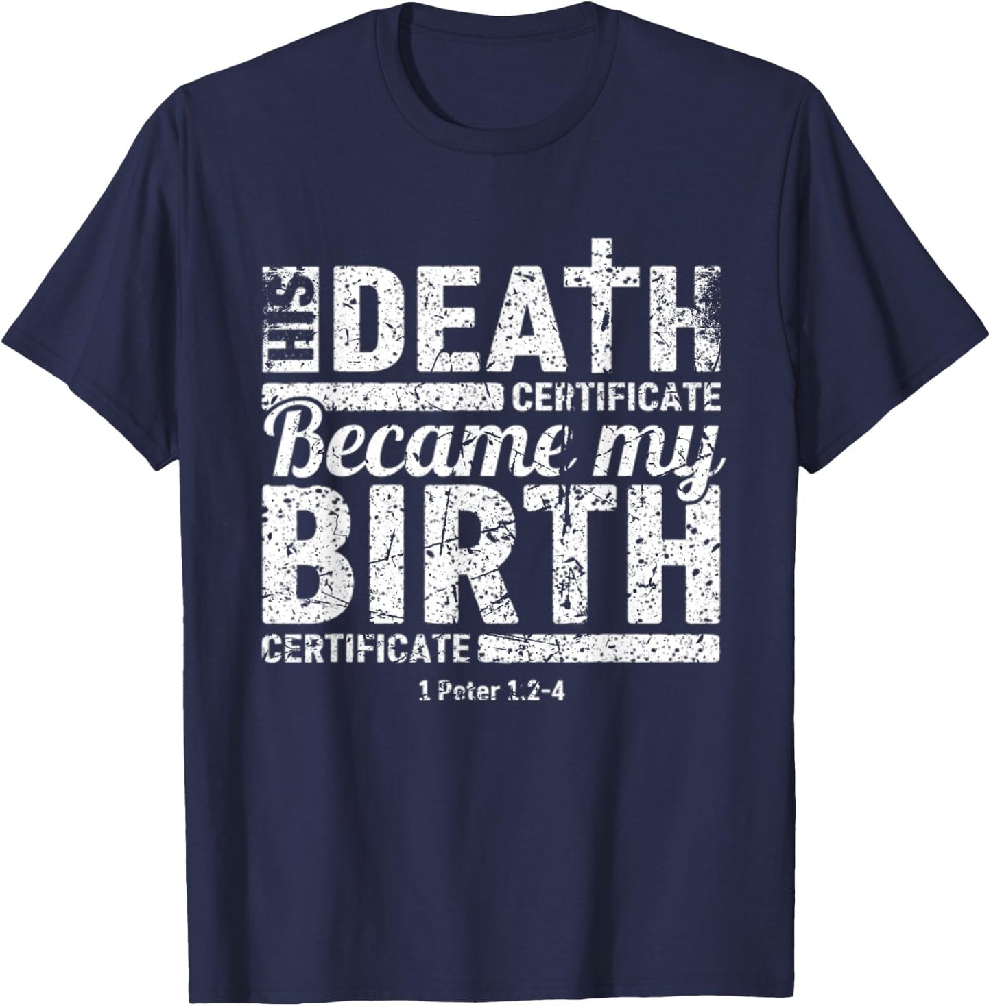 His Death Certificate Became My Birth Certificate Christian T-Shirt - T-Shirt | Navy