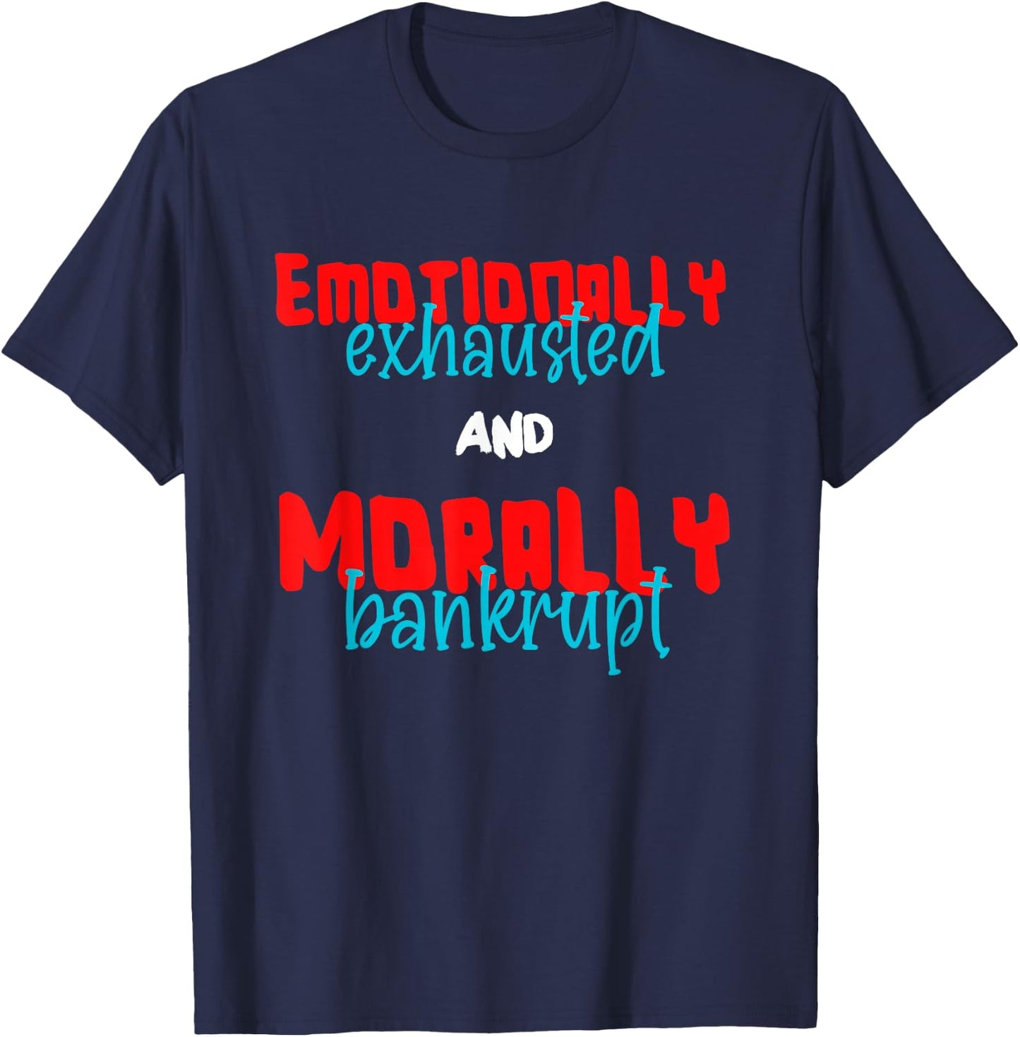 Emotionally Exhausted and Morally Bankrupt T-Shirt - T-Shirt | Navy