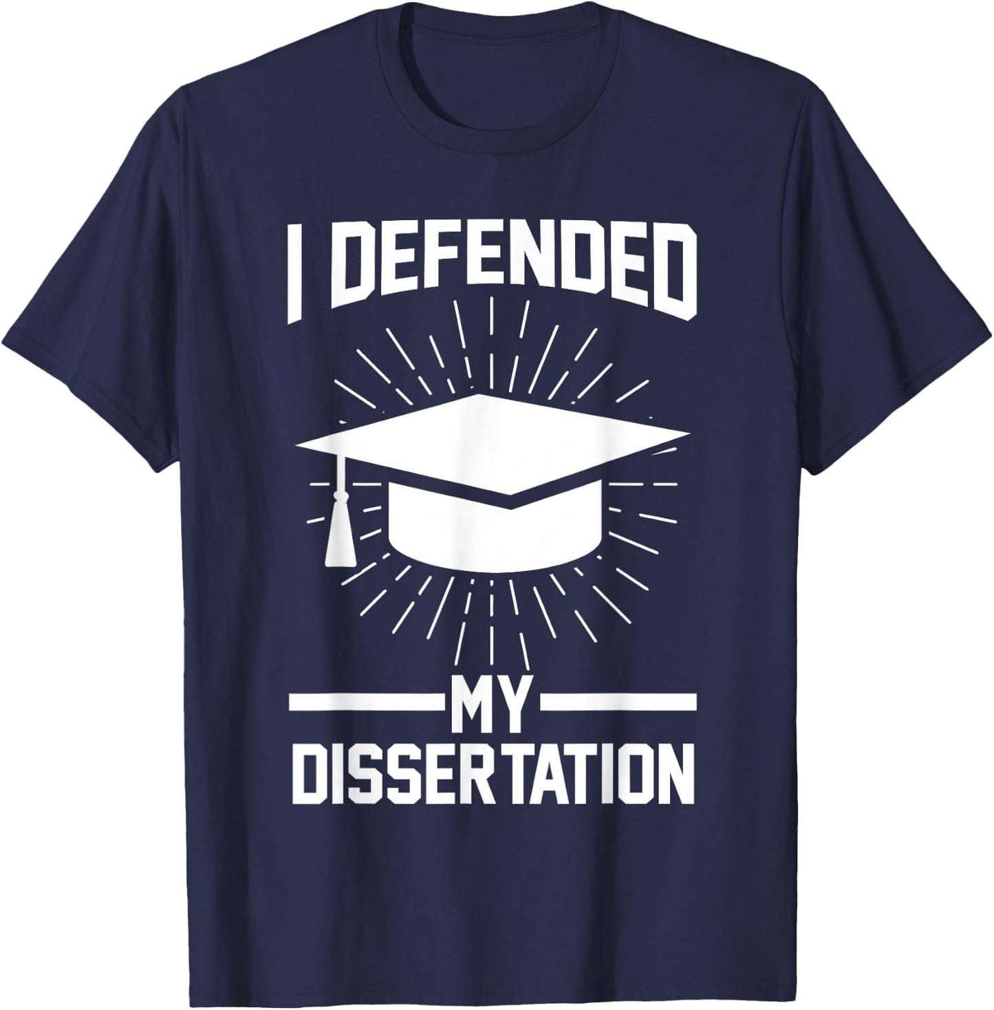 I defended my dissertation Doctor Doctorate T-Shirt - T-Shirt | Navy