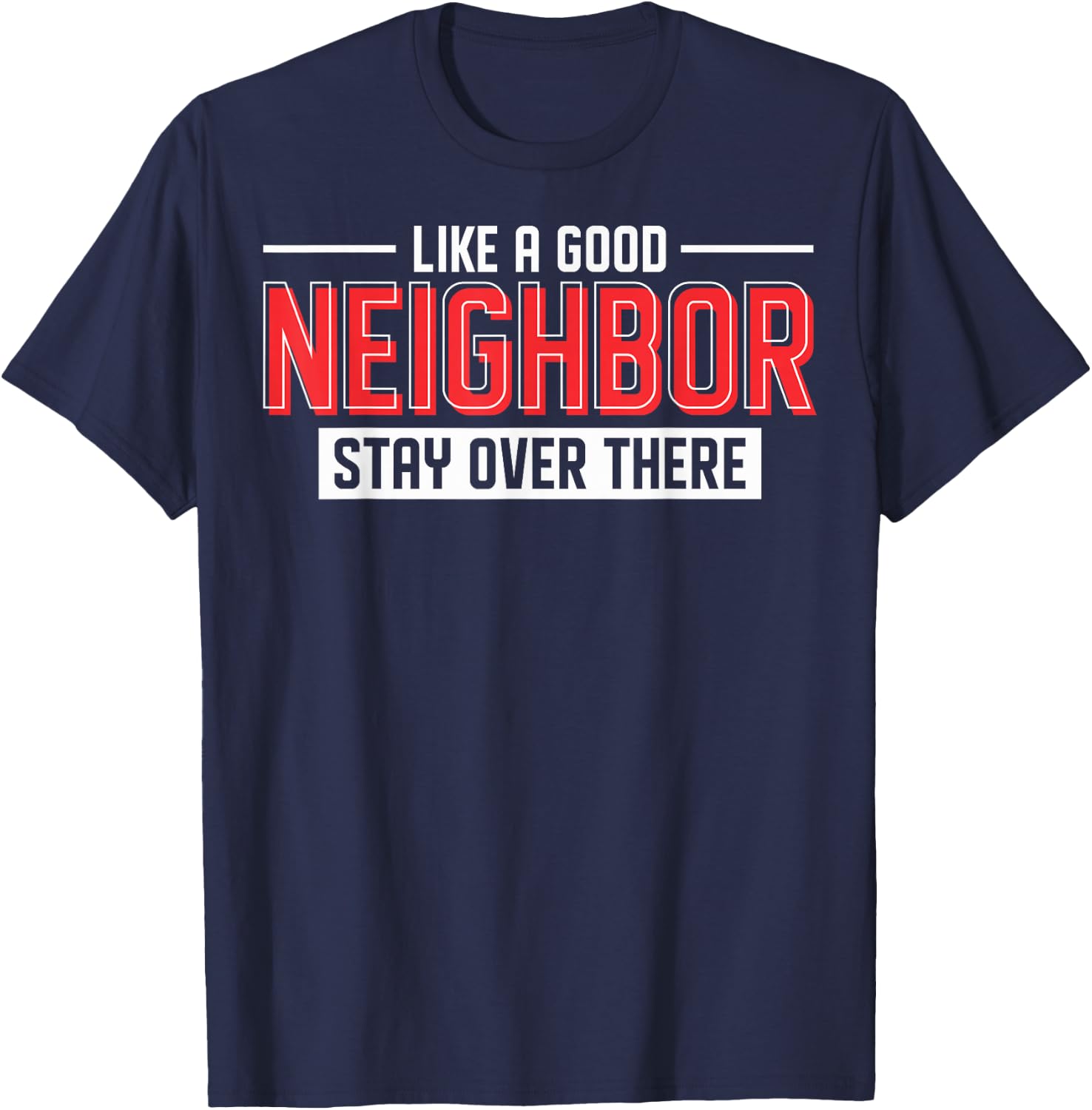 New Neighbors Like A Good Neighbor Stay Over There T-Shirt - T-Shirt | Navy
