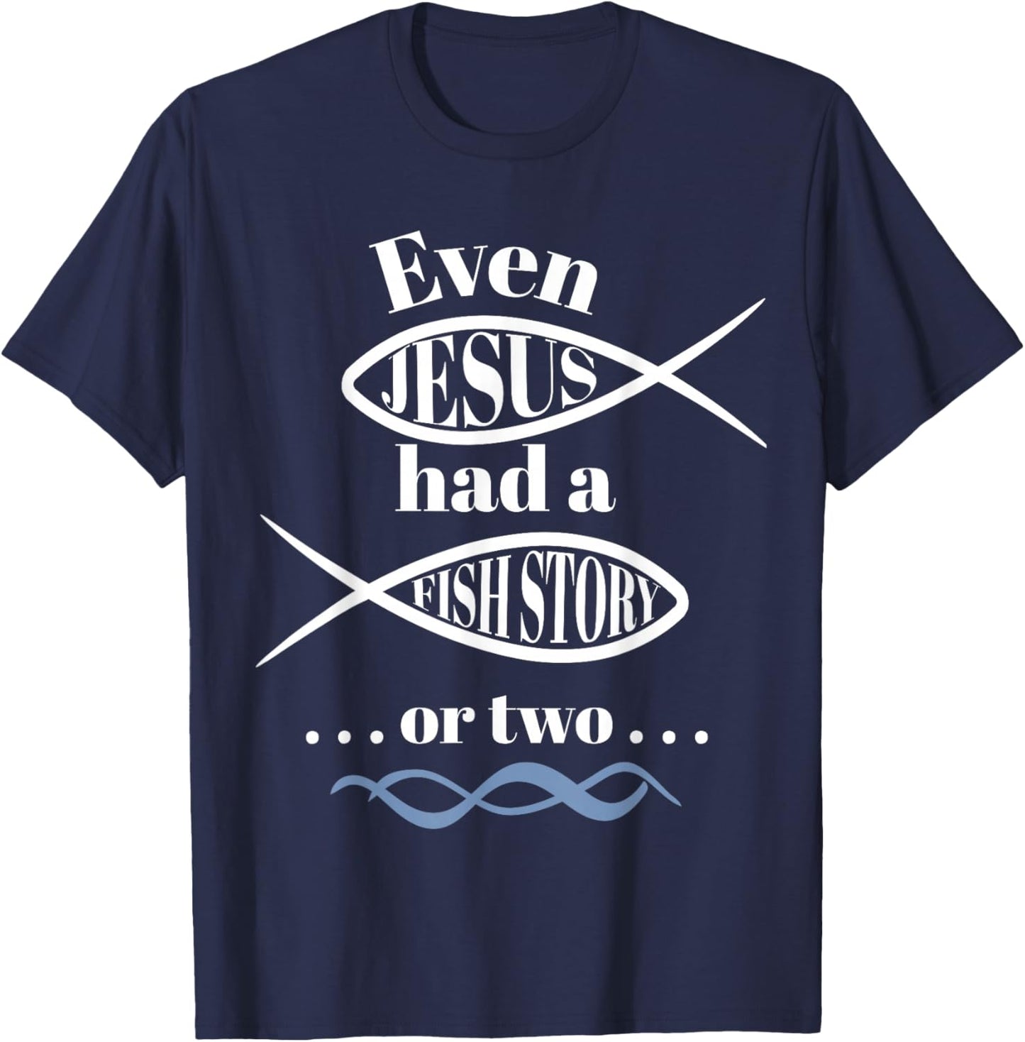Even Jesus Had a Fish Story or two (ichthus / ichthys) T-Shirt - T-Shirt | Navy