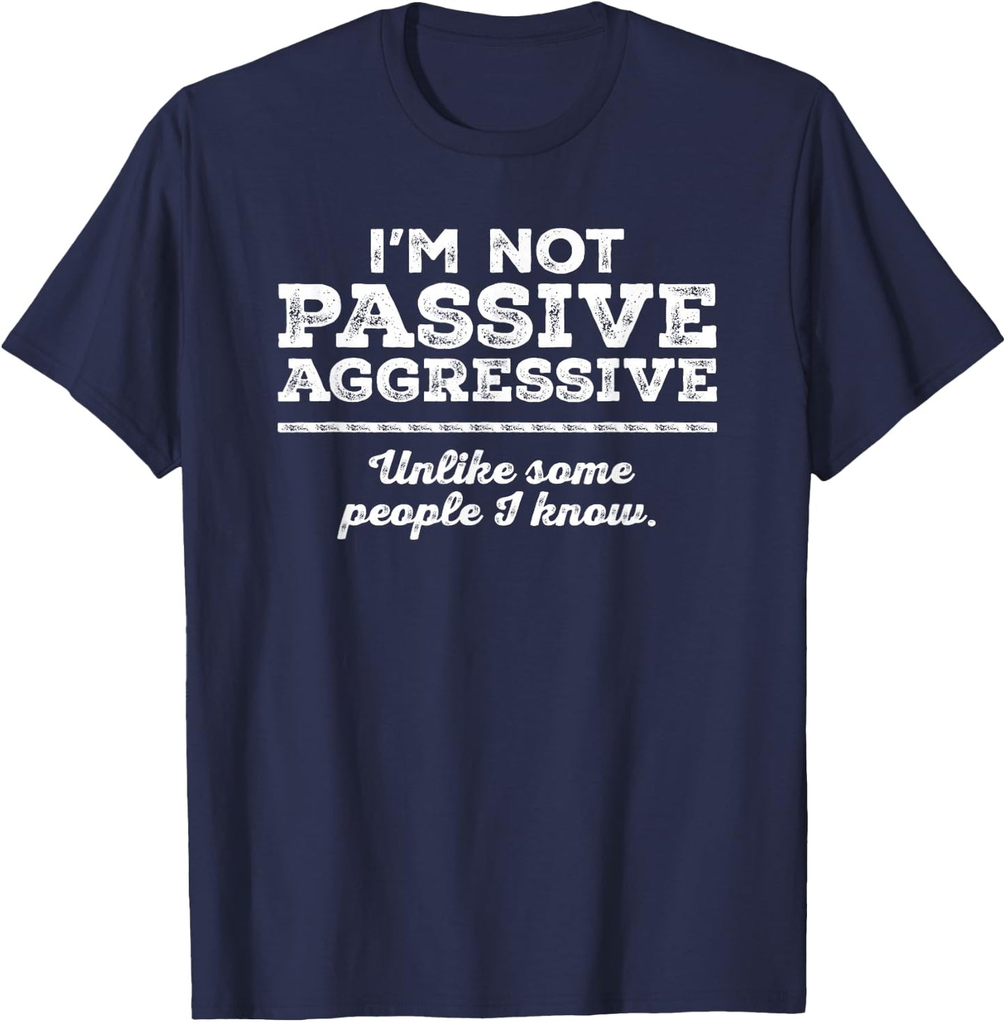 I'm Not Passive Aggressive Unlike Some People I Know Funny T-Shirt - T-Shirt | Navy