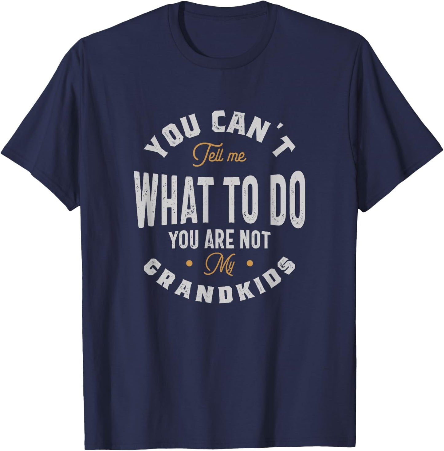 You can't tell me what to do you are not my grandkids T-Shirt - T-Shirt | Navy