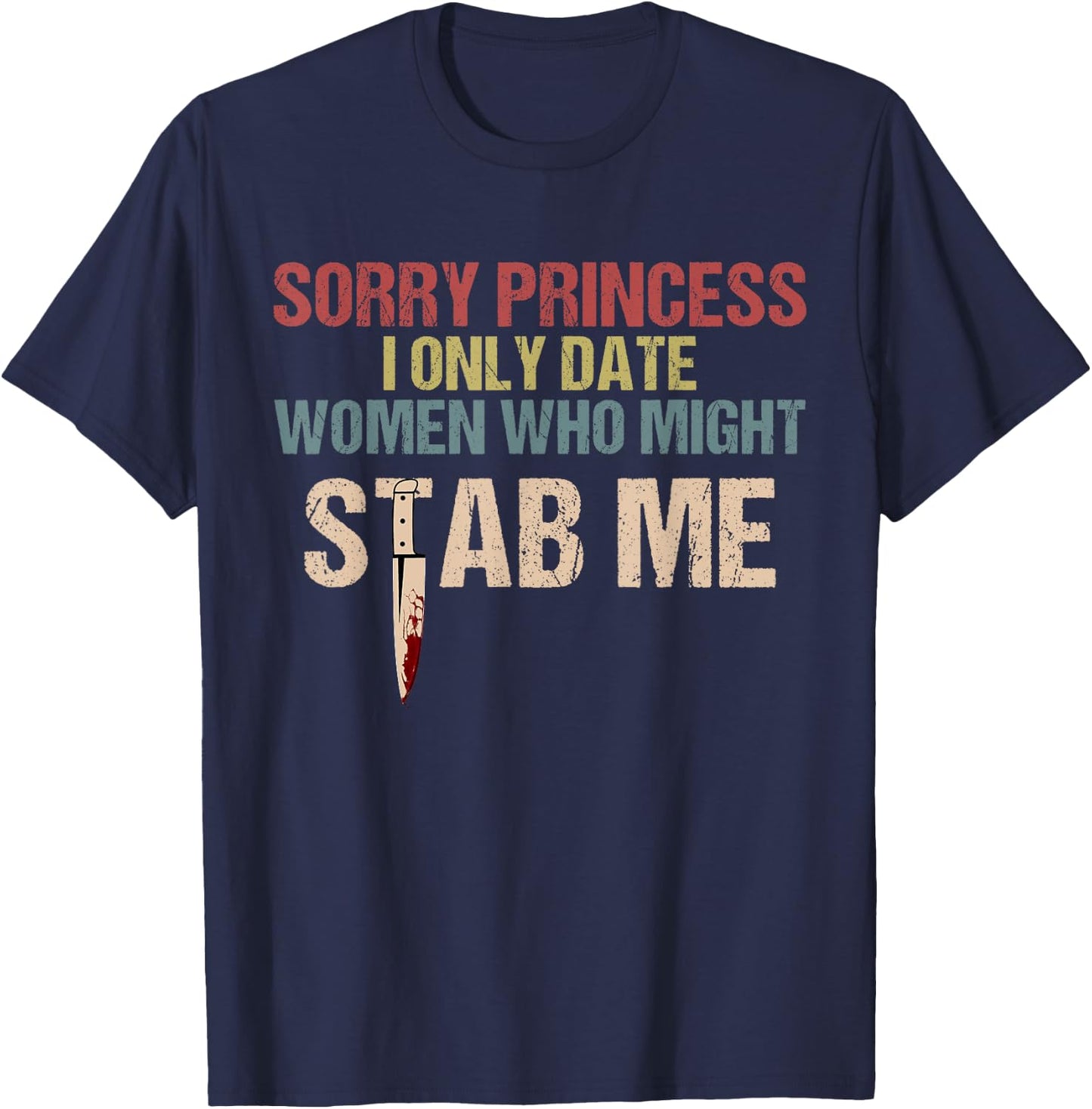Sorry Princess I Only Date Women Who Might Stab Me T-Shirt - T-Shirt | Navy