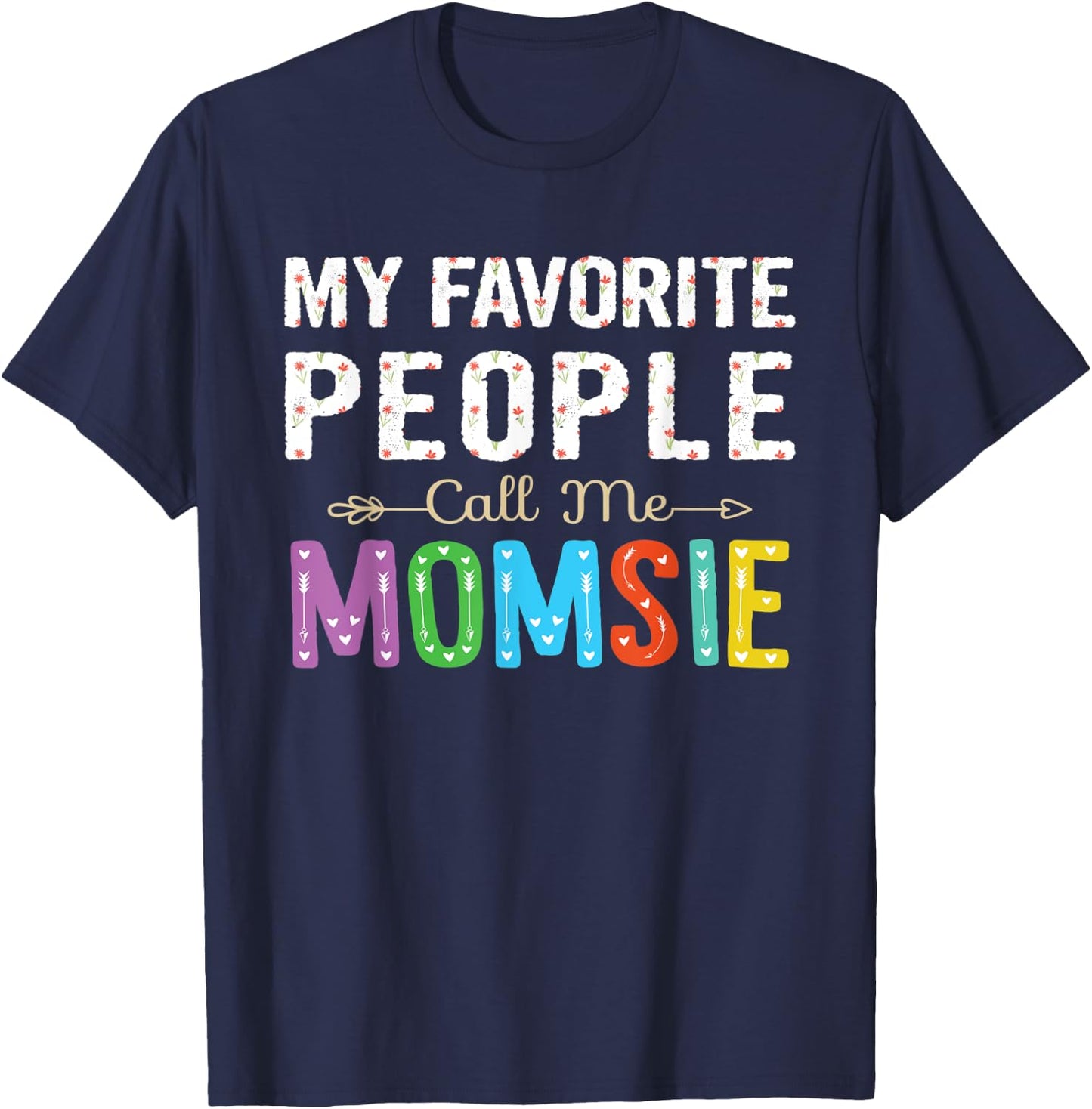 My Favorite People Call Me Momsie Cute Floral Design Grandma T-Shirt - T-Shirt | Navy