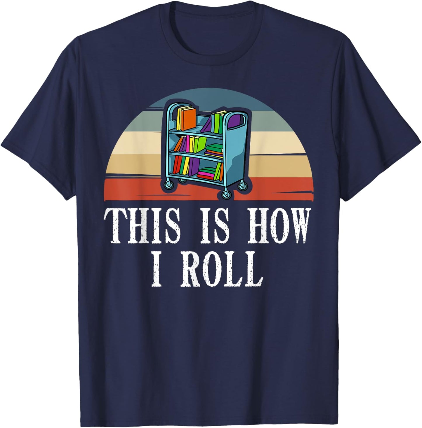 This Is How I Roll Library Book Reading Librarian T-Shirt - T-Shirt | Navy