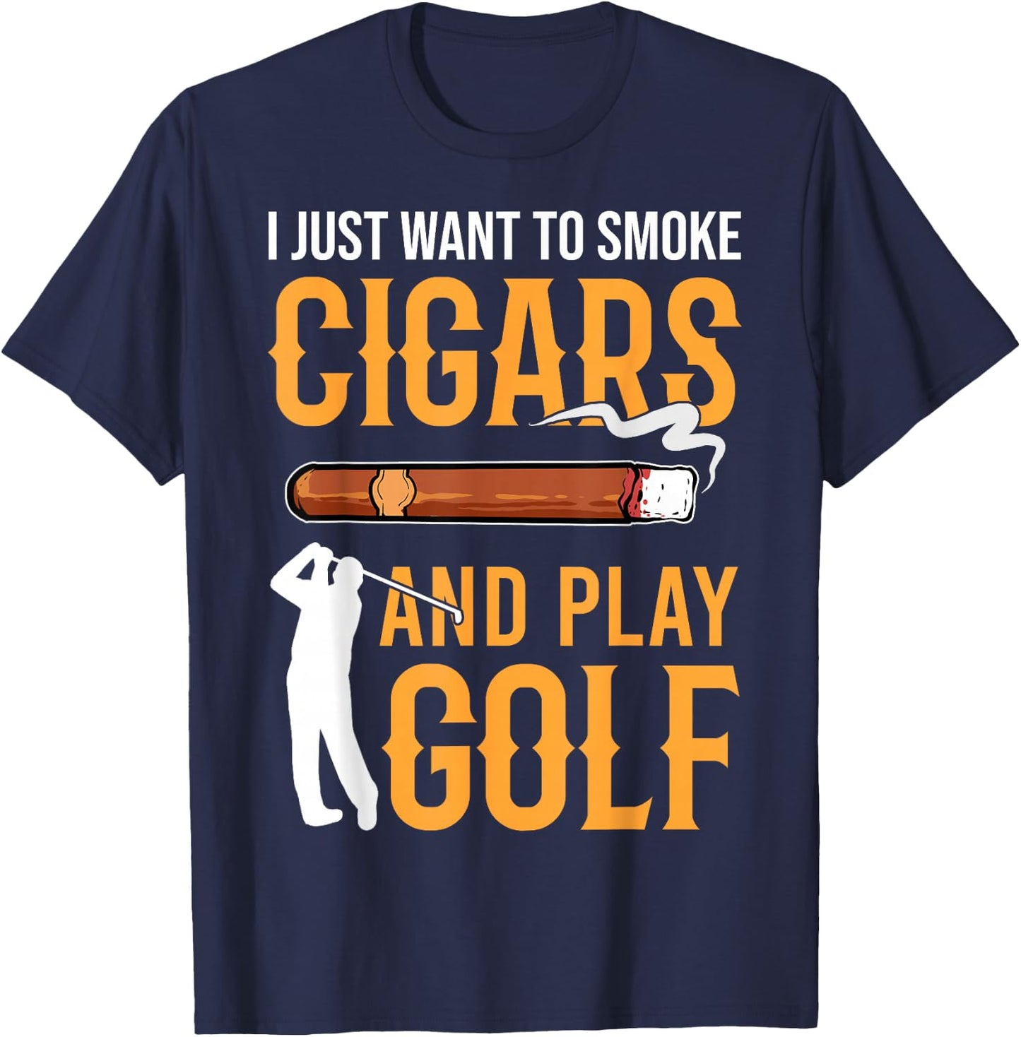 Golf & Cigars I Just Want to Smoke Cigars And Play Golf T-Shirt - T-Shirt | Navy