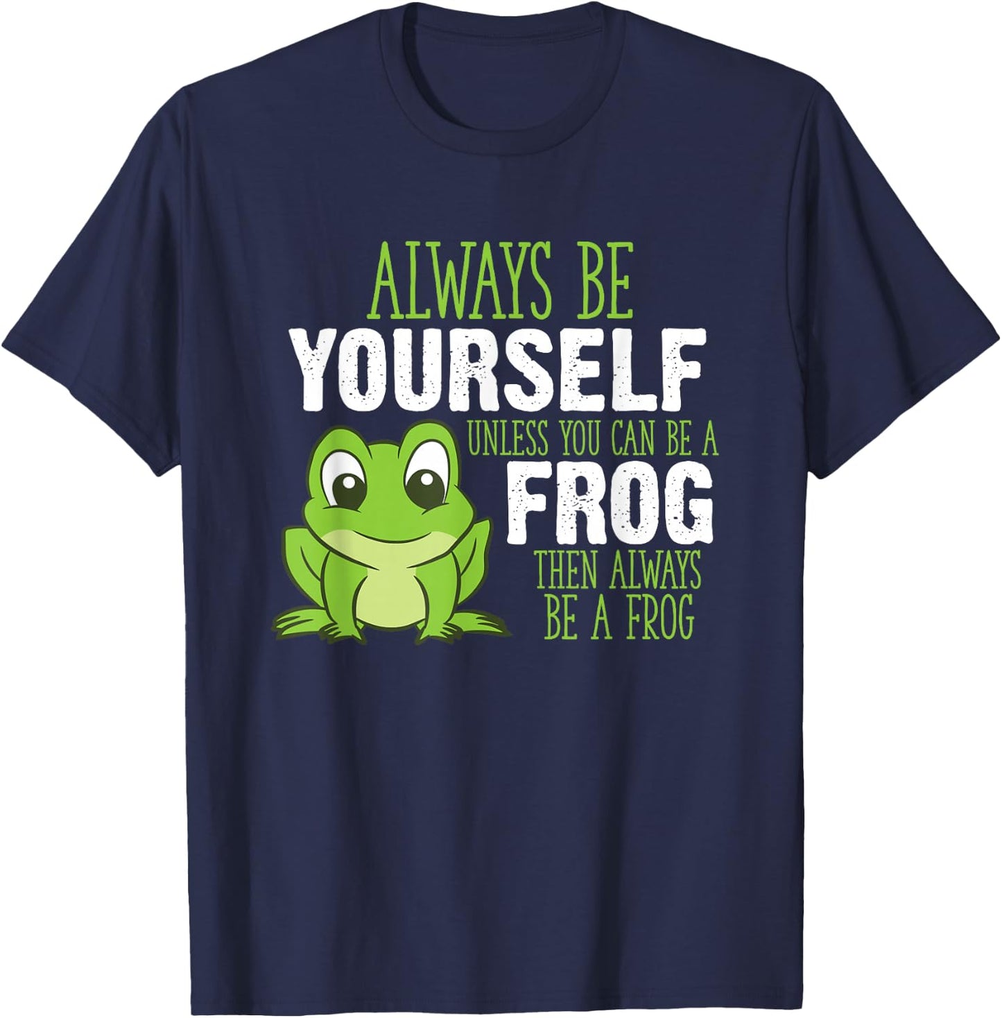 Always Be Yourself Unless You Can Be A Frog T-Shirt - T-Shirt | Navy