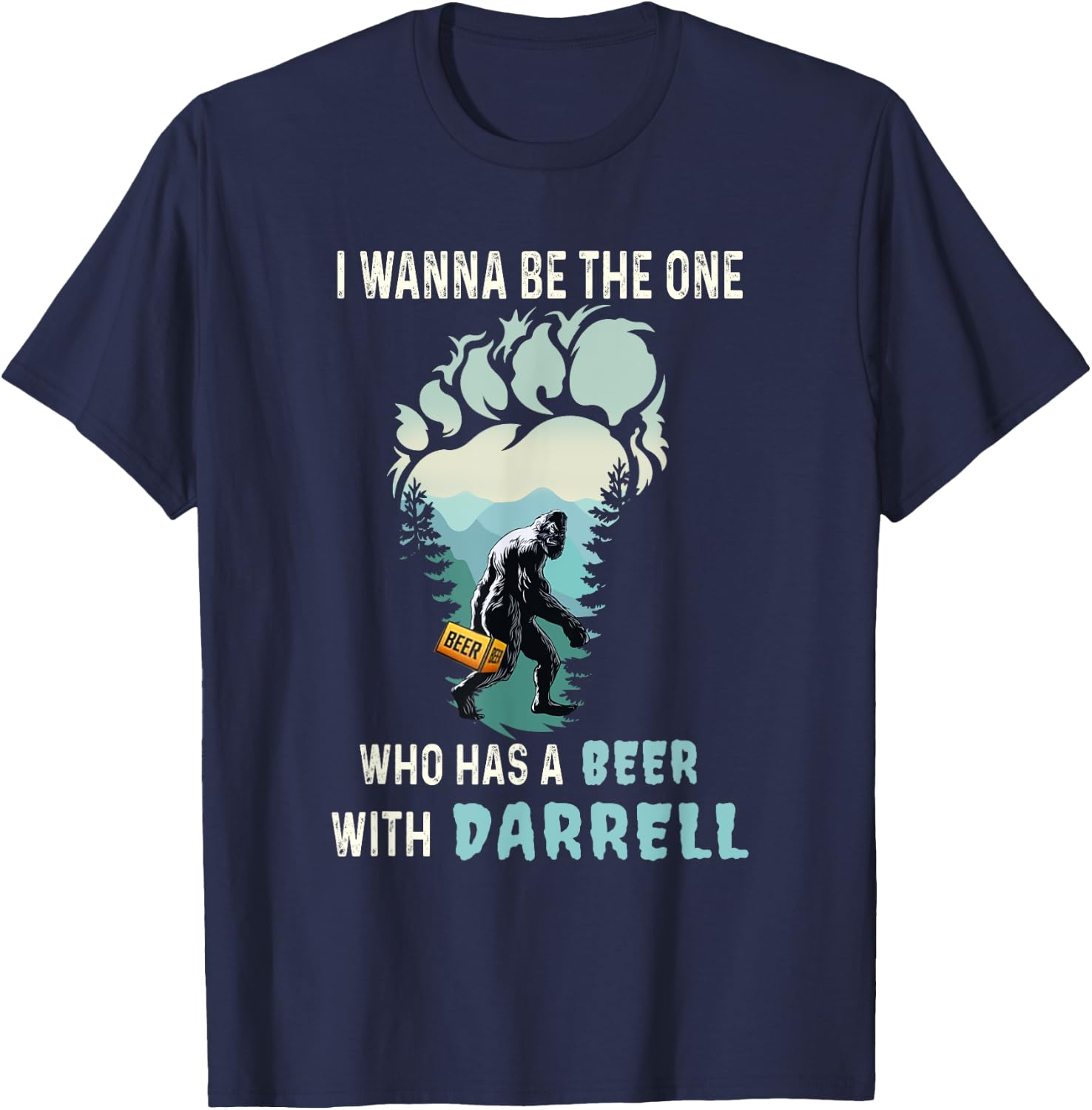 I Wanna Be The One Who Has A Beer With Darrell Funny Bigfoot T-Shirt - T-Shirt | Navy