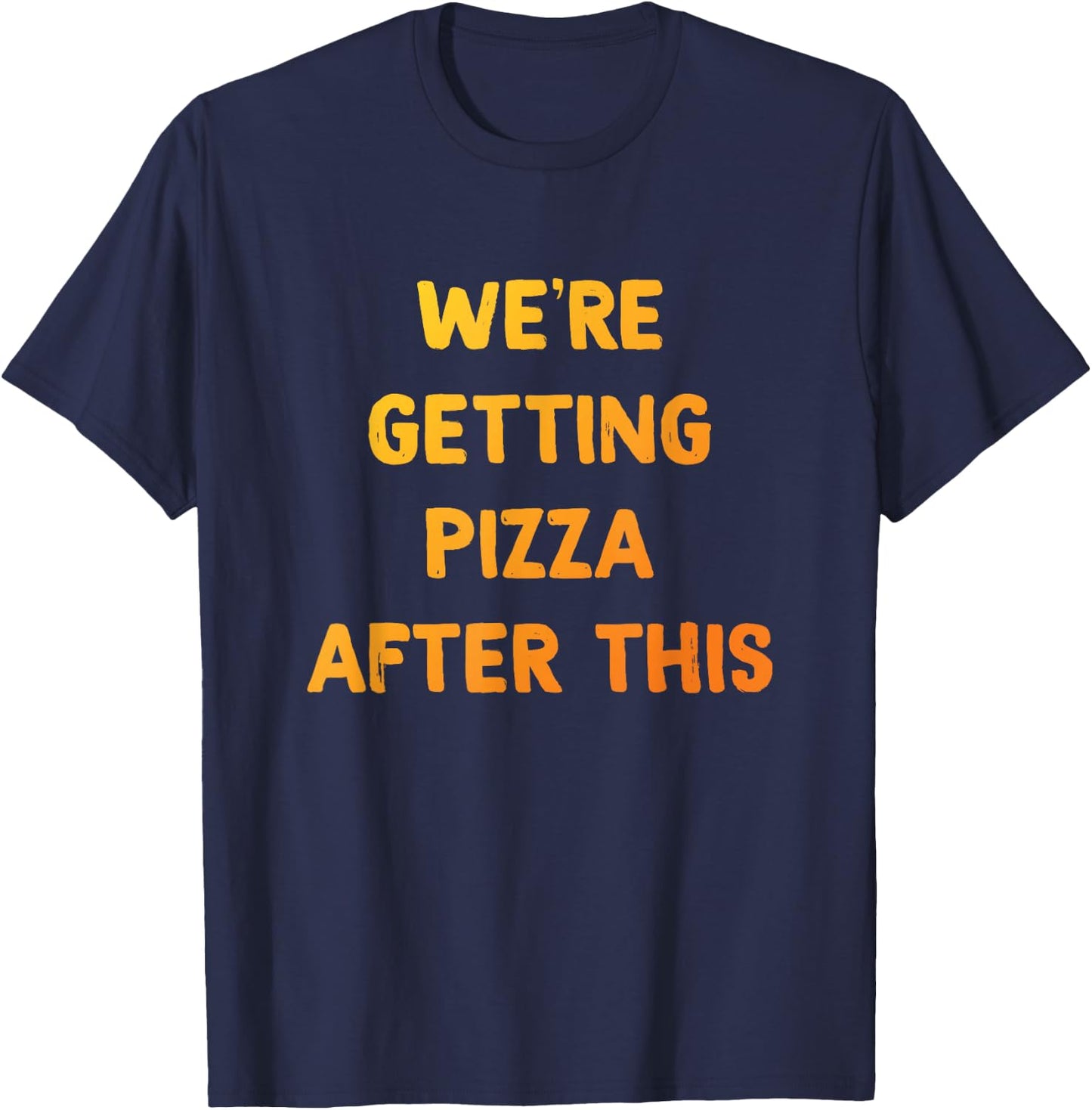 Pizza Shirt, We're getting Pizza After This, Pizza Lovers T-Shirt - T-Shirt | Navy