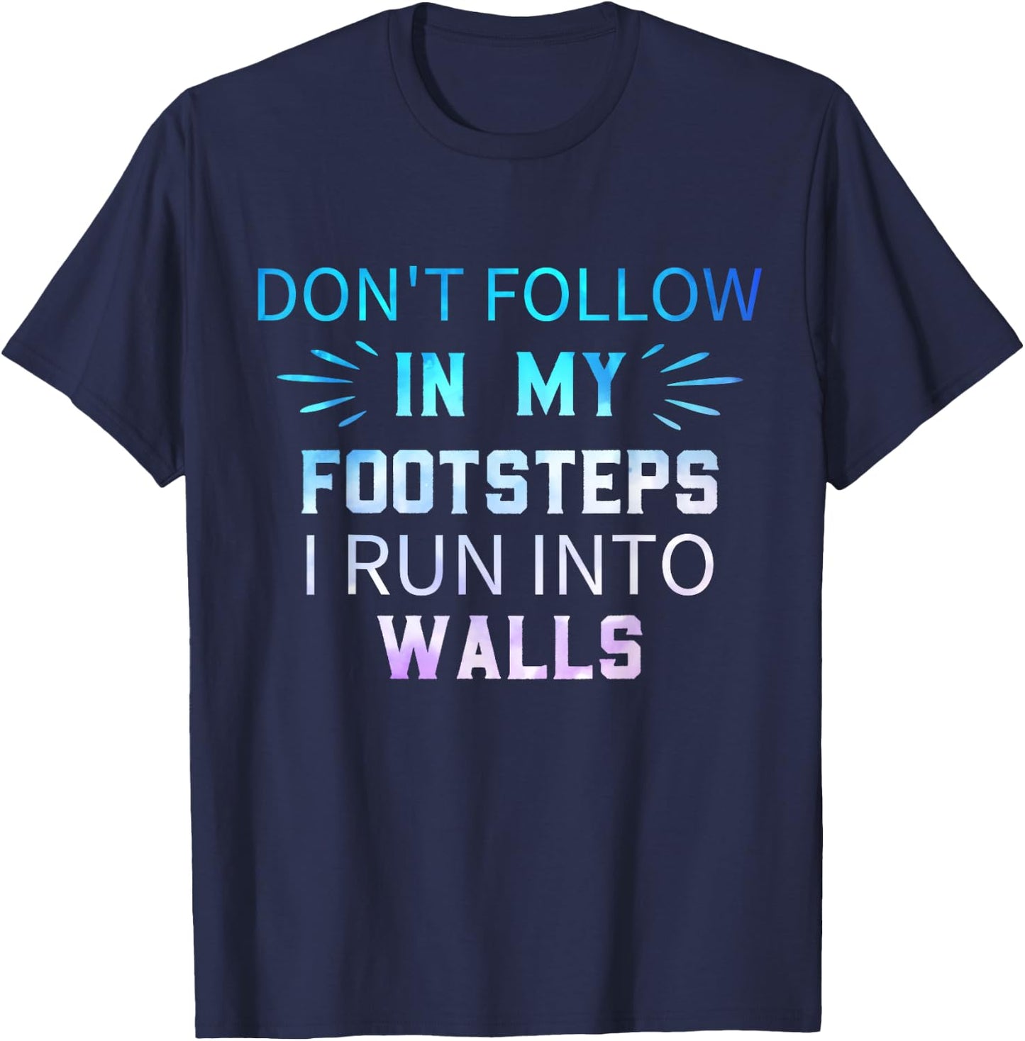 Don't Follow In My Footsteps I Run Into Walls Sarcastic T-Shirt - T-Shirt | Navy