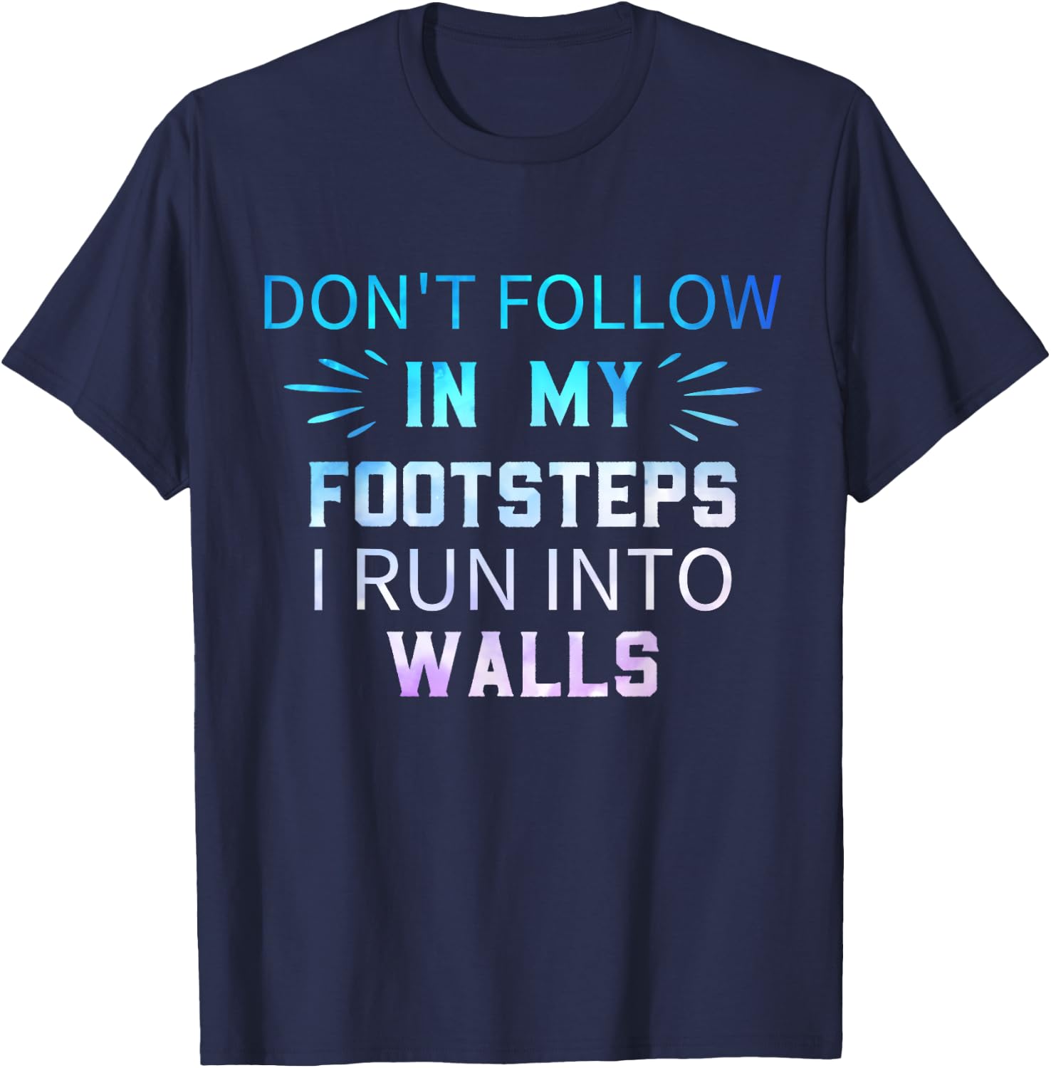 Don't Follow In My Footsteps I Run Into Walls Sarcastic T-Shirt - T-Shirt | Navy