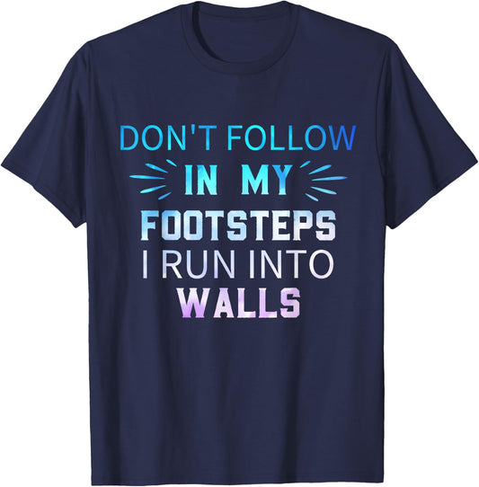 Don't Follow In My Footsteps I Run Into Walls Sarcastic T-Shirt - T-Shirt | Navy