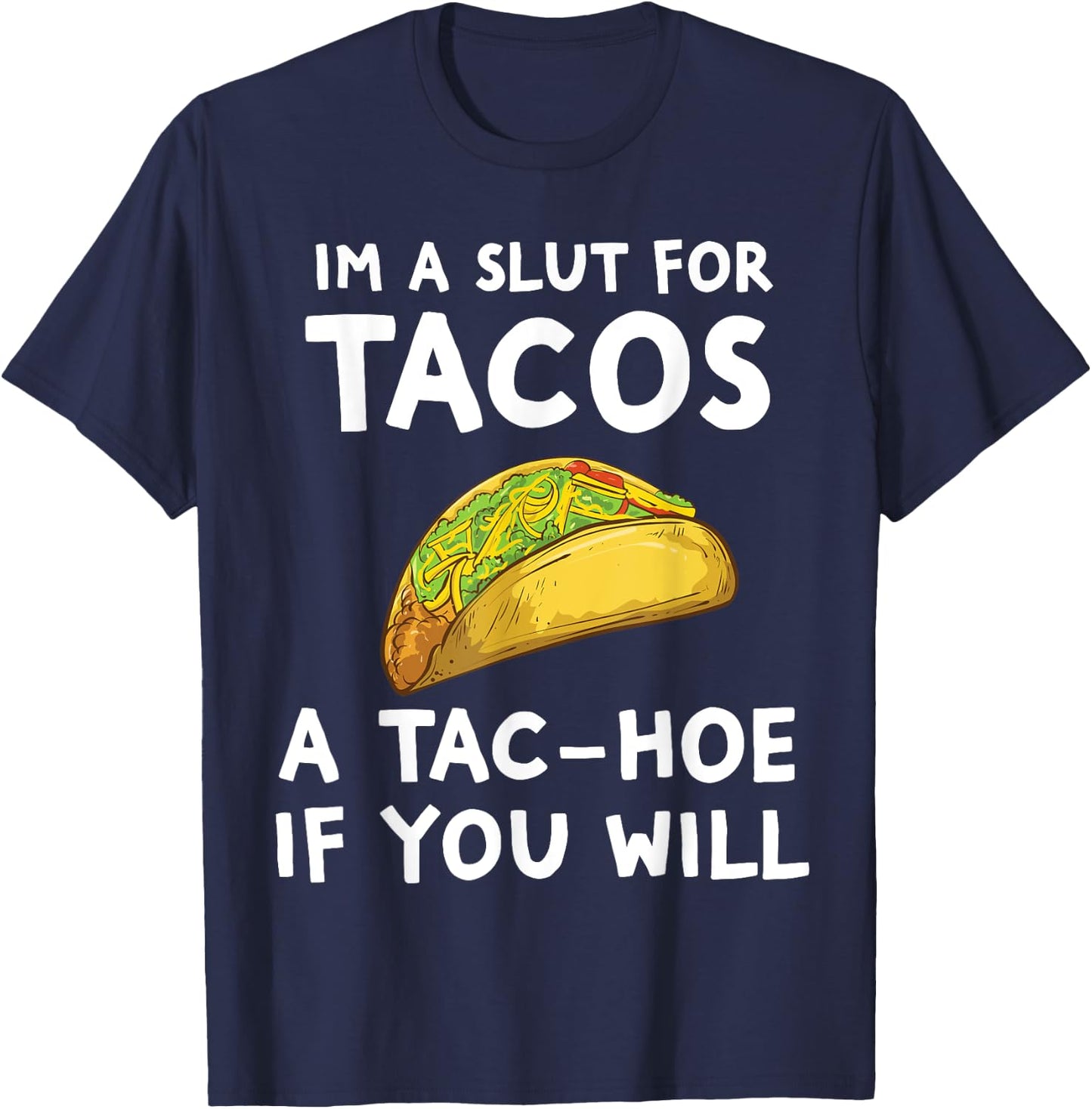 I'm A Slut For Tacos A Tac Hoe If You Will T-Shirt - T-Shirt | Navy
