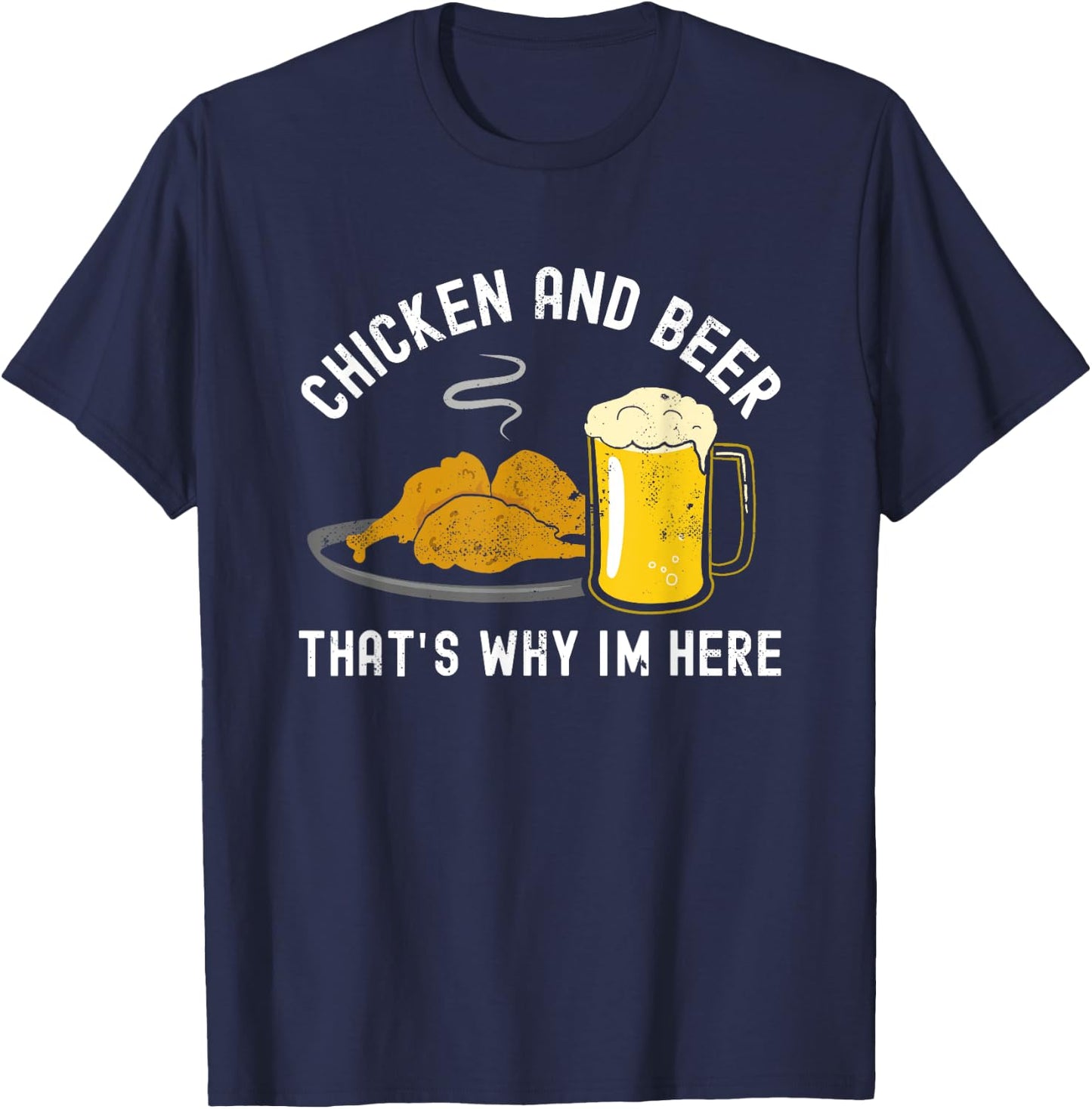 Chicken and Beer, that's why I'm here, BBQ, Grill, Wings T-Shirt - T-Shirt | Navy