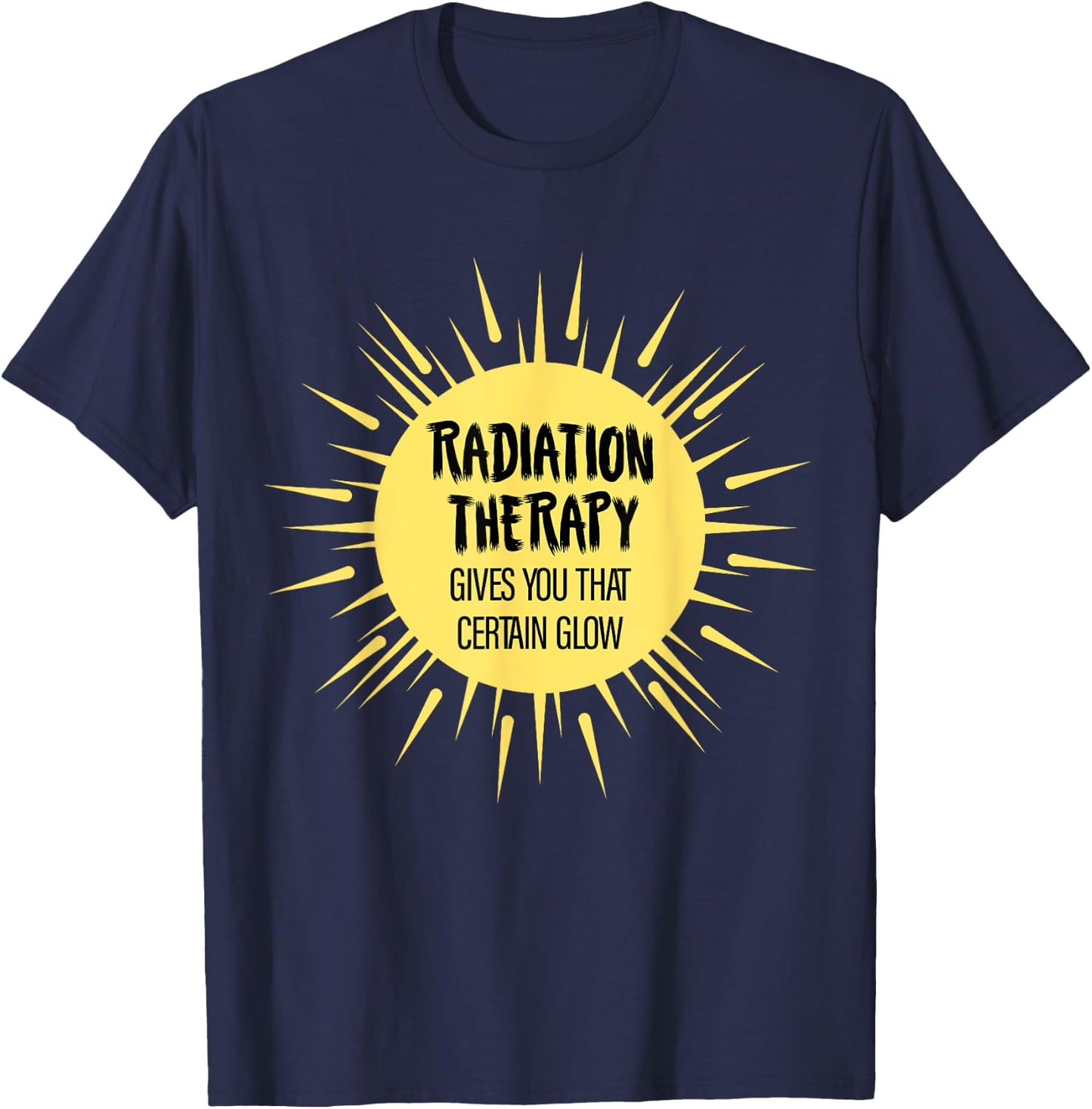 Radiation Therapy Gives You That Certain Glow Chemotherapy T-Shirt - T-Shirt | Navy