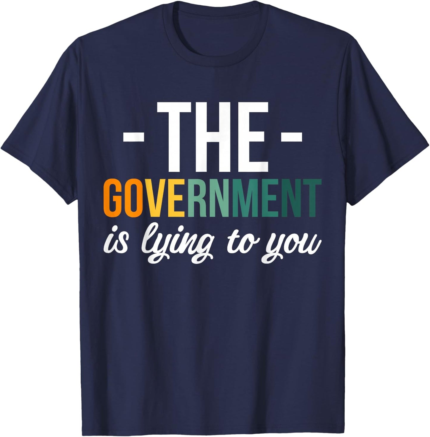 The Government Is Lying To You T-Shirt - T-Shirt | Navy
