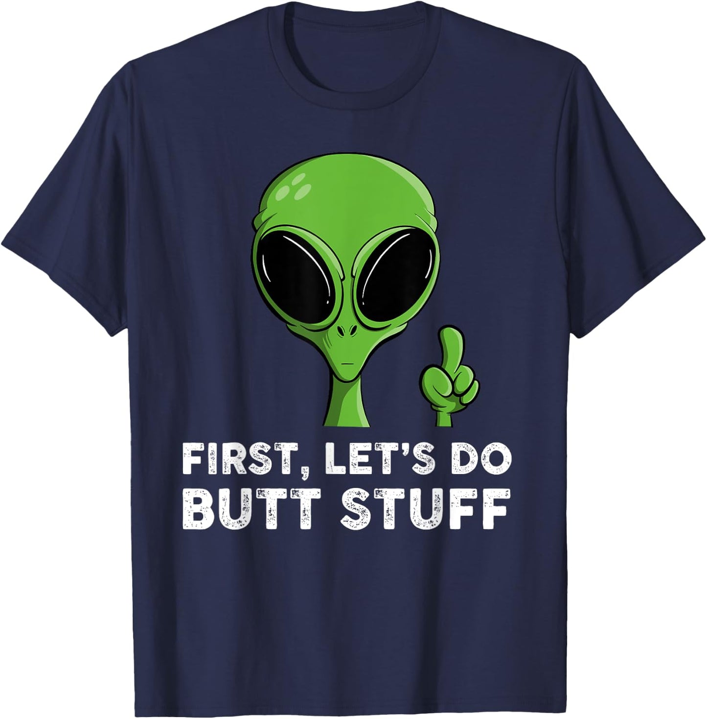 First, Let's Do Butt Stuff Funny Alien Abduction T-Shirt - T-Shirt | Navy