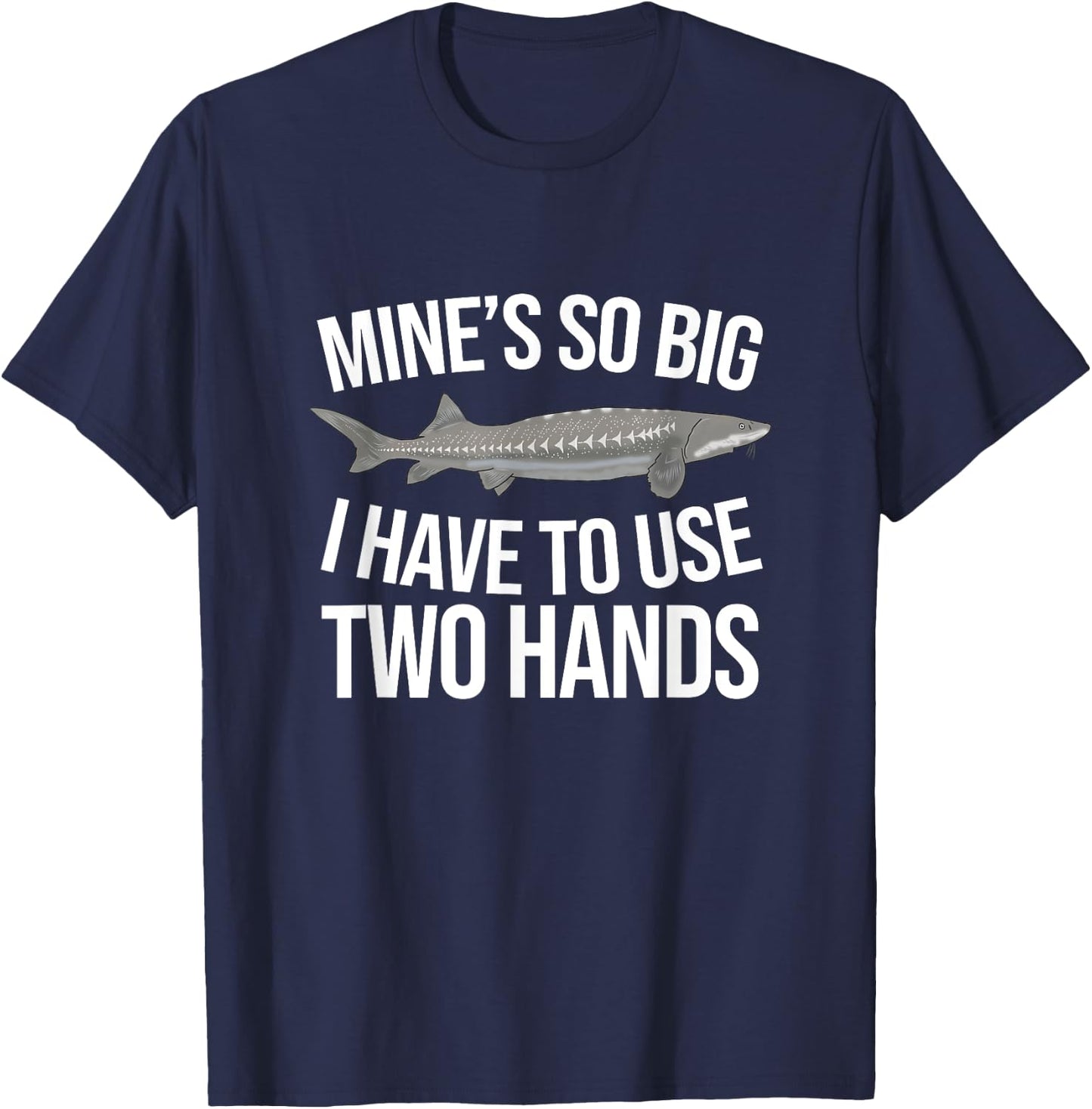 Funny White Sturgeon Fishing Mine's So Big T-Shirt - T-Shirt | Navy