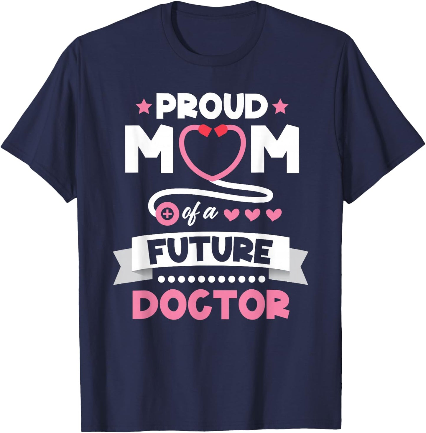 Proud Mom of a Future Doctor Mothers Day Mom of Doctor T-Shirt - T-Shirt | Navy