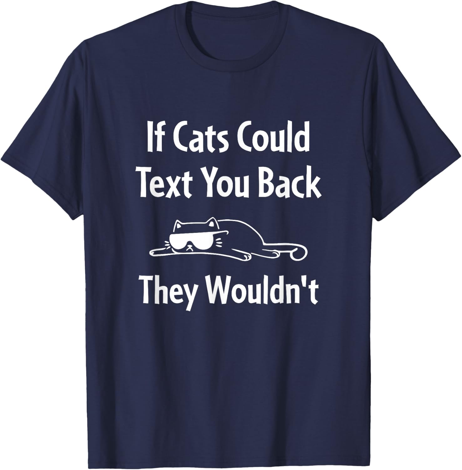 If Cats Could Text You Back They Wouldn't Funny Cat T-Shirt - T-Shirt | Navy