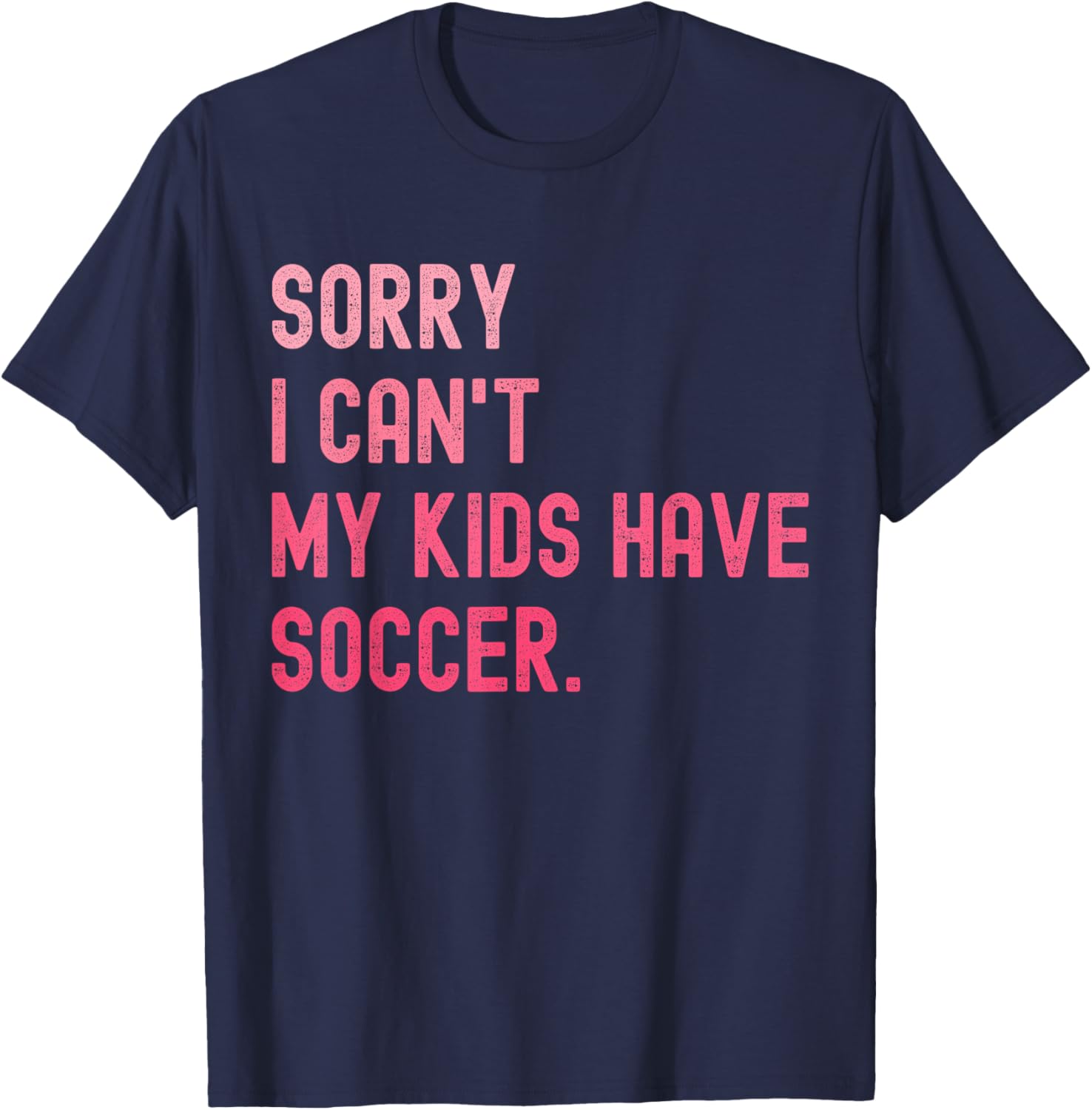 Sorry I Can't My Kids Have Soccer Funny Soccer Design Mom T-Shirt - T-Shirt | Navy