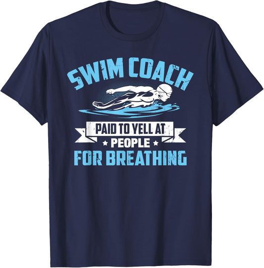 Swim Coach: Paid To Yell At People For Breathing! T-Shirt - T-Shirt | Navy