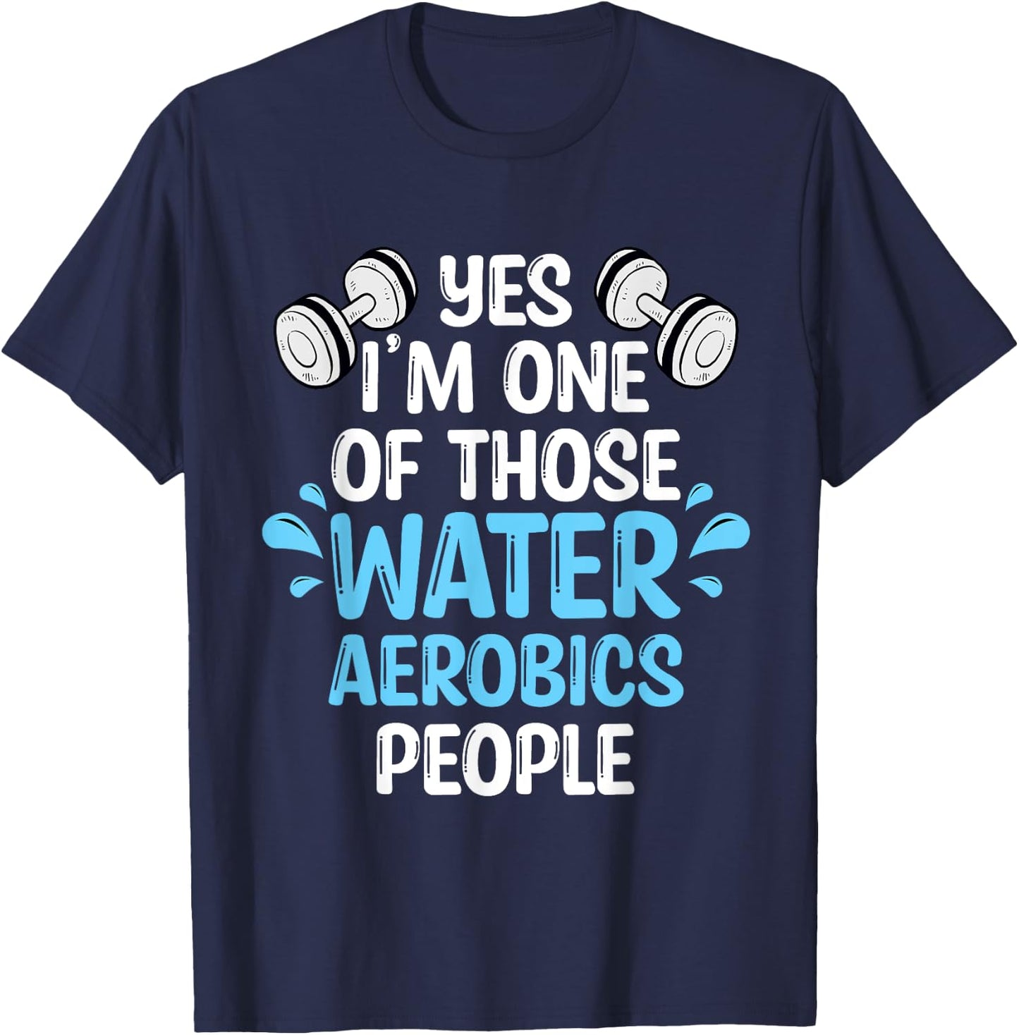 Yes I'm One Of Those Water Aerobics People Aqua Aerobics T-Shirt - T-Shirt | Navy
