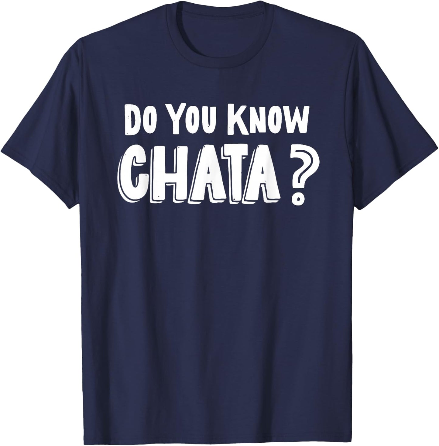 Funny Mexican Saying Do You Know Chata? Chicano Pun T-Shirt - T-Shirt | Navy