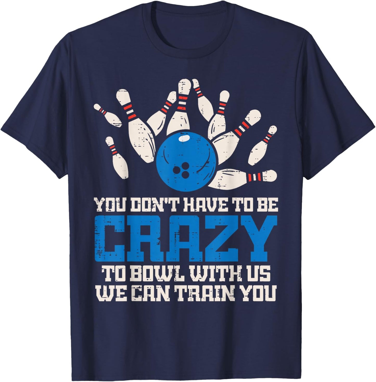 Dont Have to Be Crazy to Bowl with Us Funny Bowling Bowler T-Shirt - T-Shirt | Navy