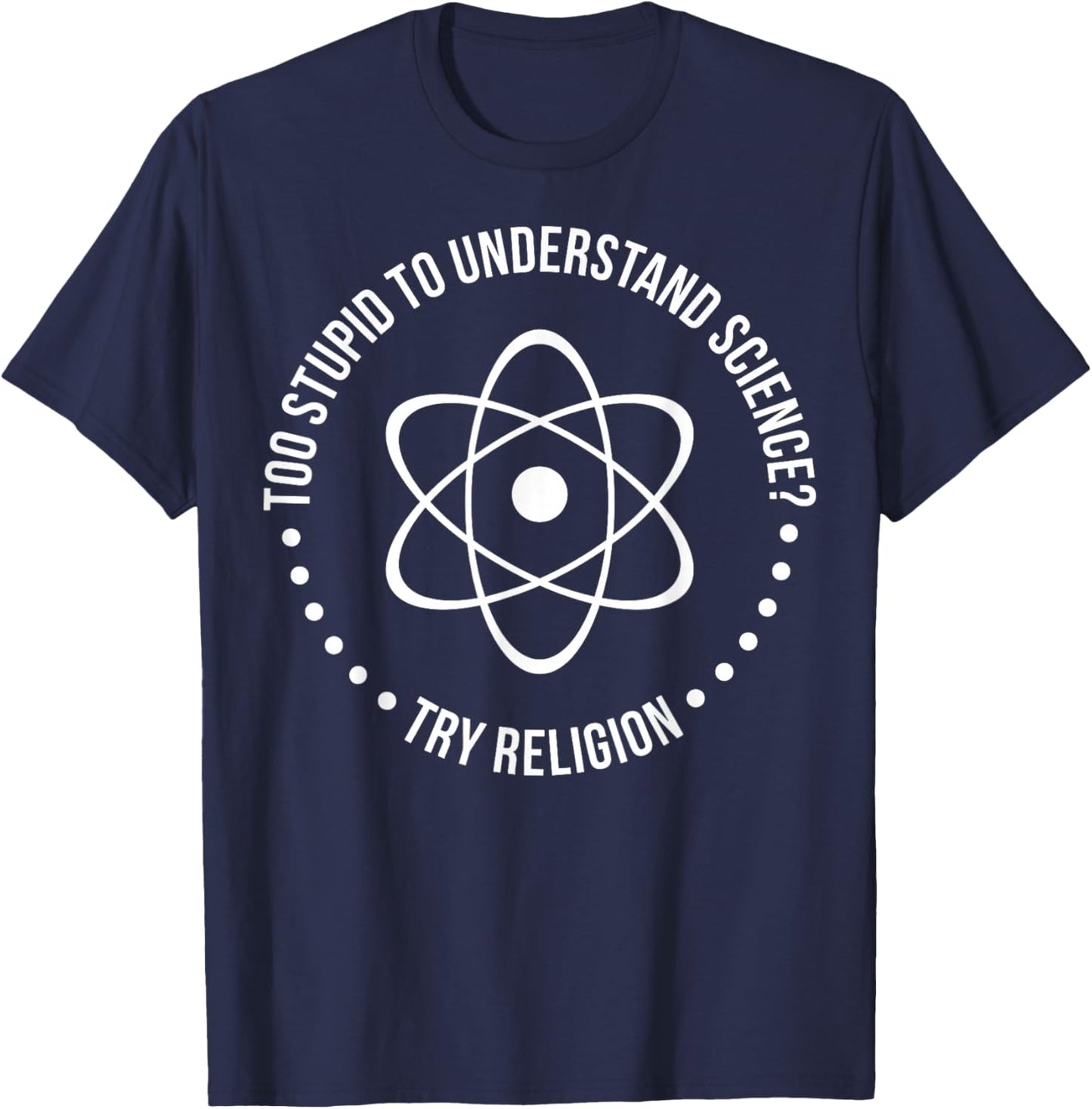 Too Stupid To Understand Science Try Religion Funny Chemist T-Shirt - T-Shirt | Navy