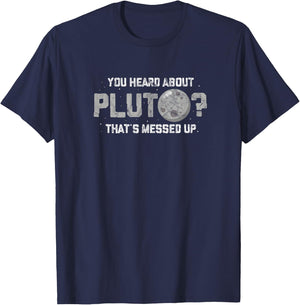 You Heard about Pluto Thats Messed Up Funny Astronomy Planet T-Shirt - T-Shirt | Navy