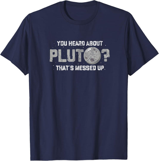 You Heard about Pluto Thats Messed Up Funny Astronomy Planet T-Shirt - T-Shirt | Navy