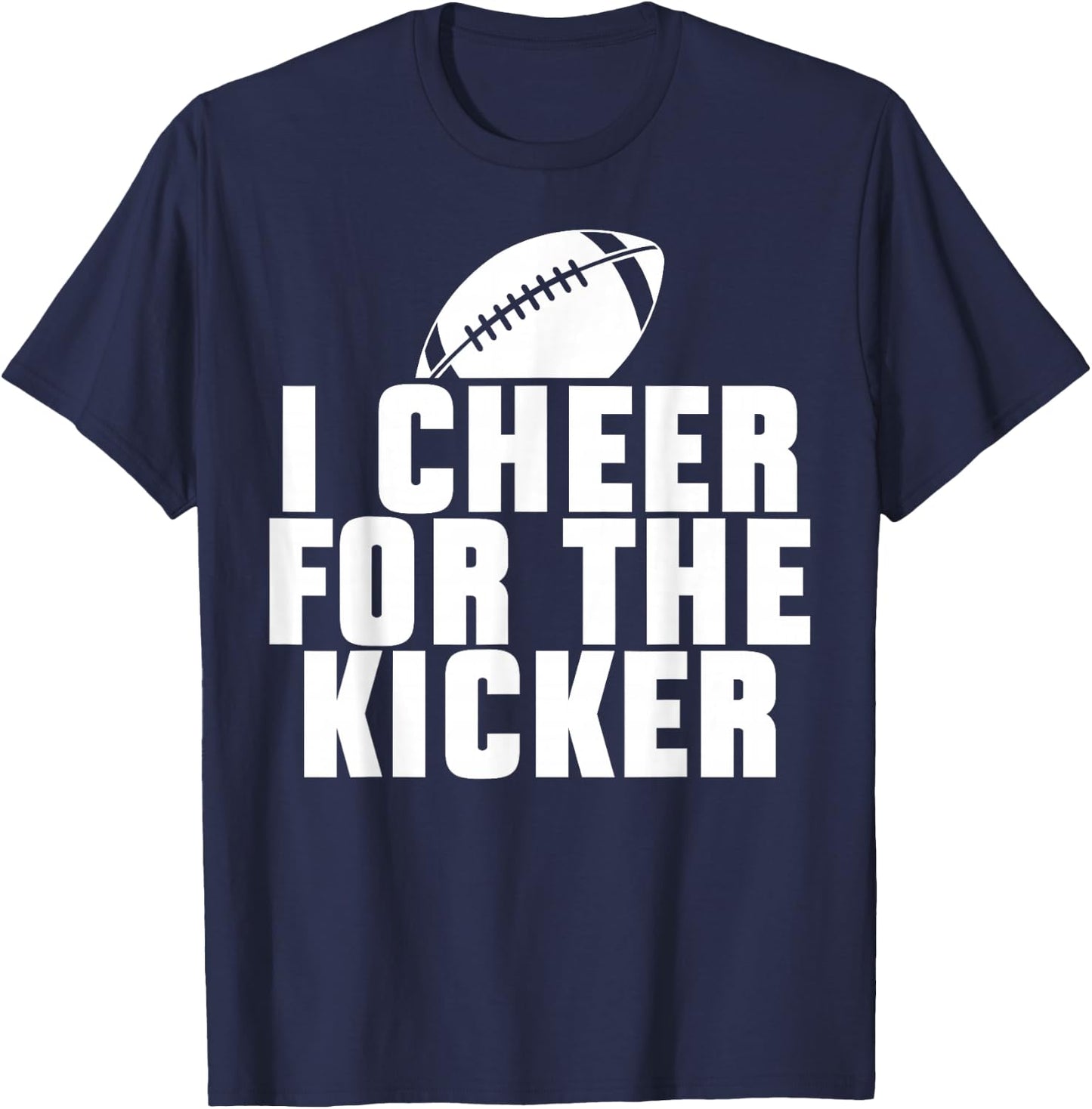 Funny Quotes American Football Sport Fan I Cheer For The Kicker -Adults Black Short Sleeve Classic Fit Small T-Shirt - T-Shirt | Navy