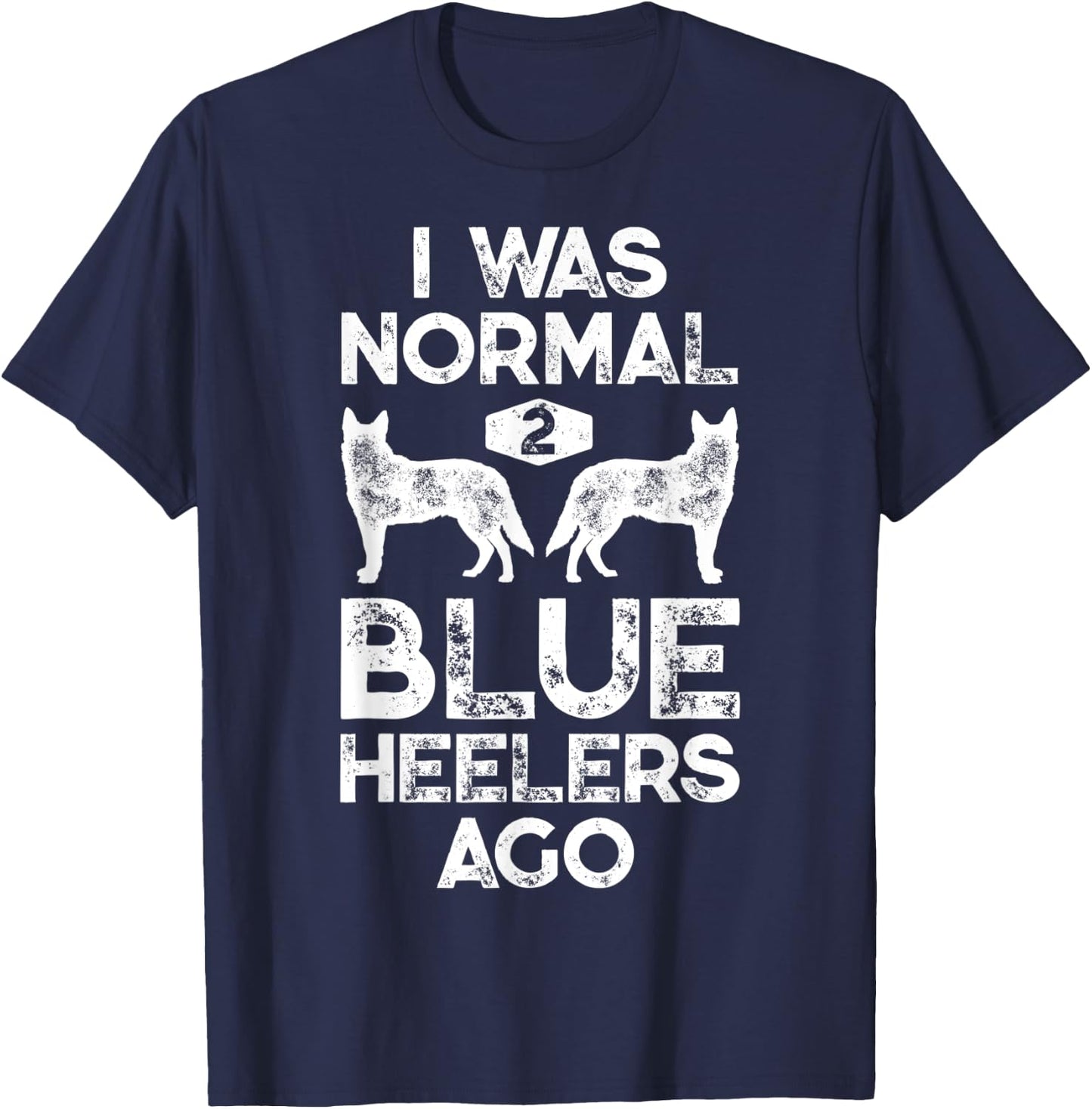 I Was Normal 2 Blue Heelers Ago Funny Australian Cattle Dog T-Shirt - T-Shirt | Navy