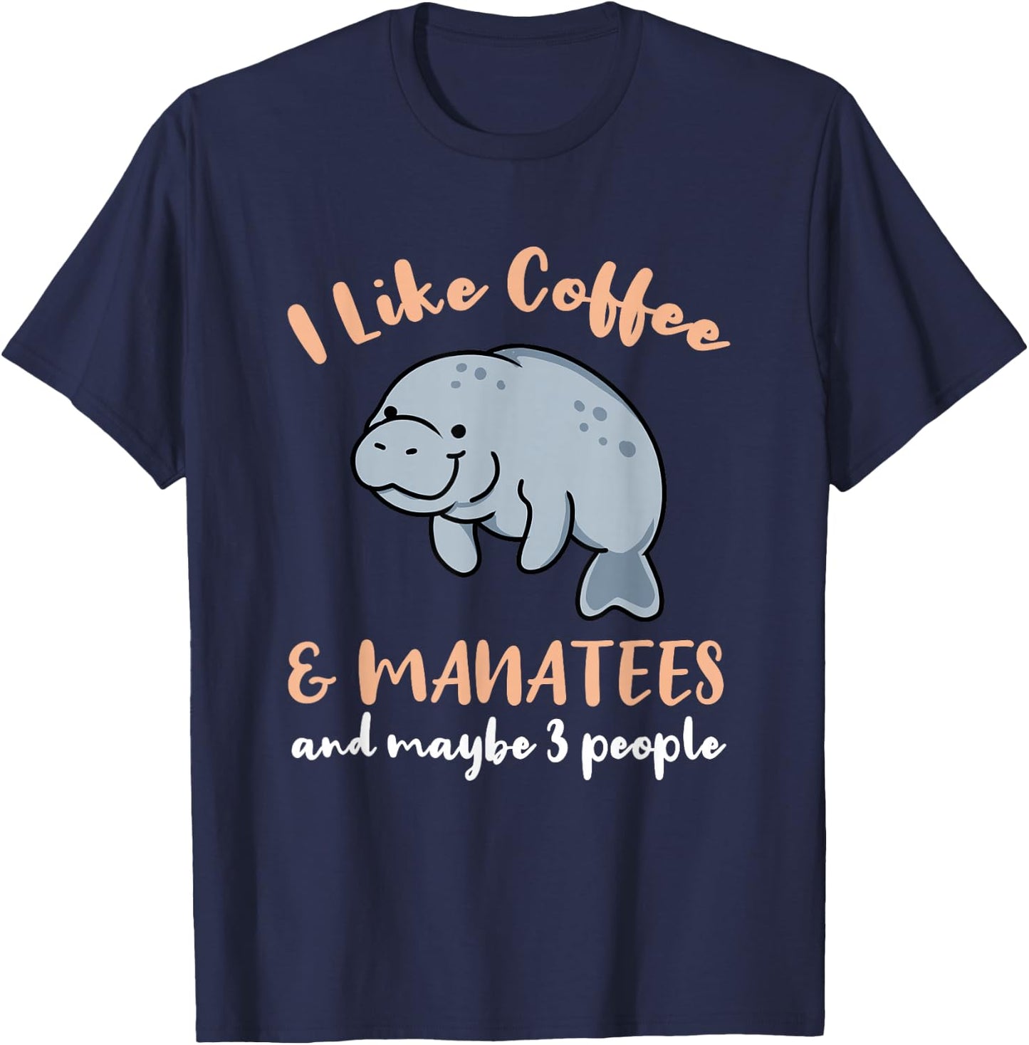 I Like Coffee And Manatees And Maybe 3 People T-Shirt - T-Shirt | Navy