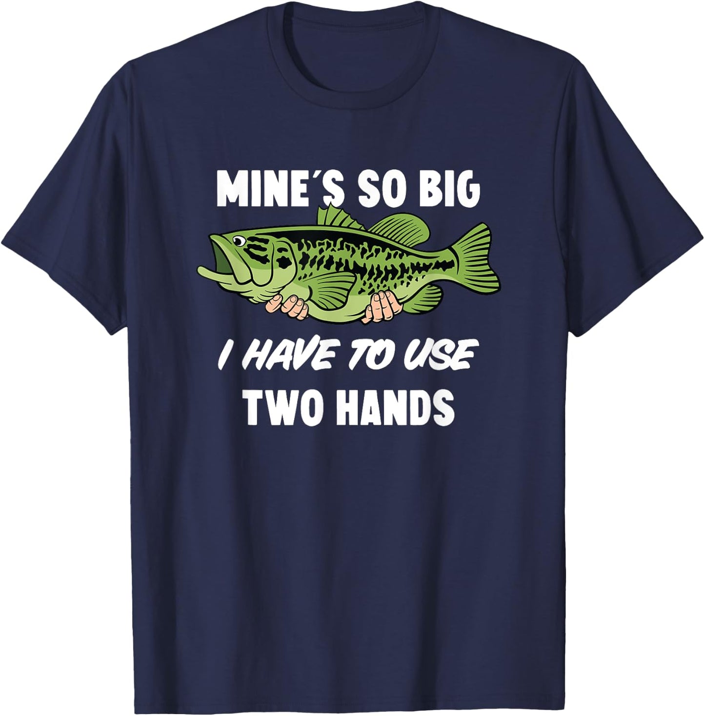 Mine's So Big I Have to Use Two Hands Funny Bass Fishing T-Shirt - T-Shirt | Navy