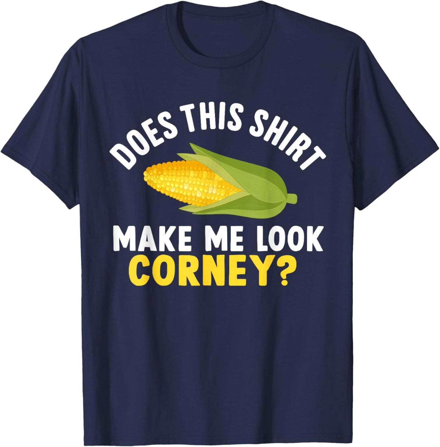 Funny Corn Cob Does This Shirt Make Me Look Corny? T-Shirt - T-Shirt | Navy