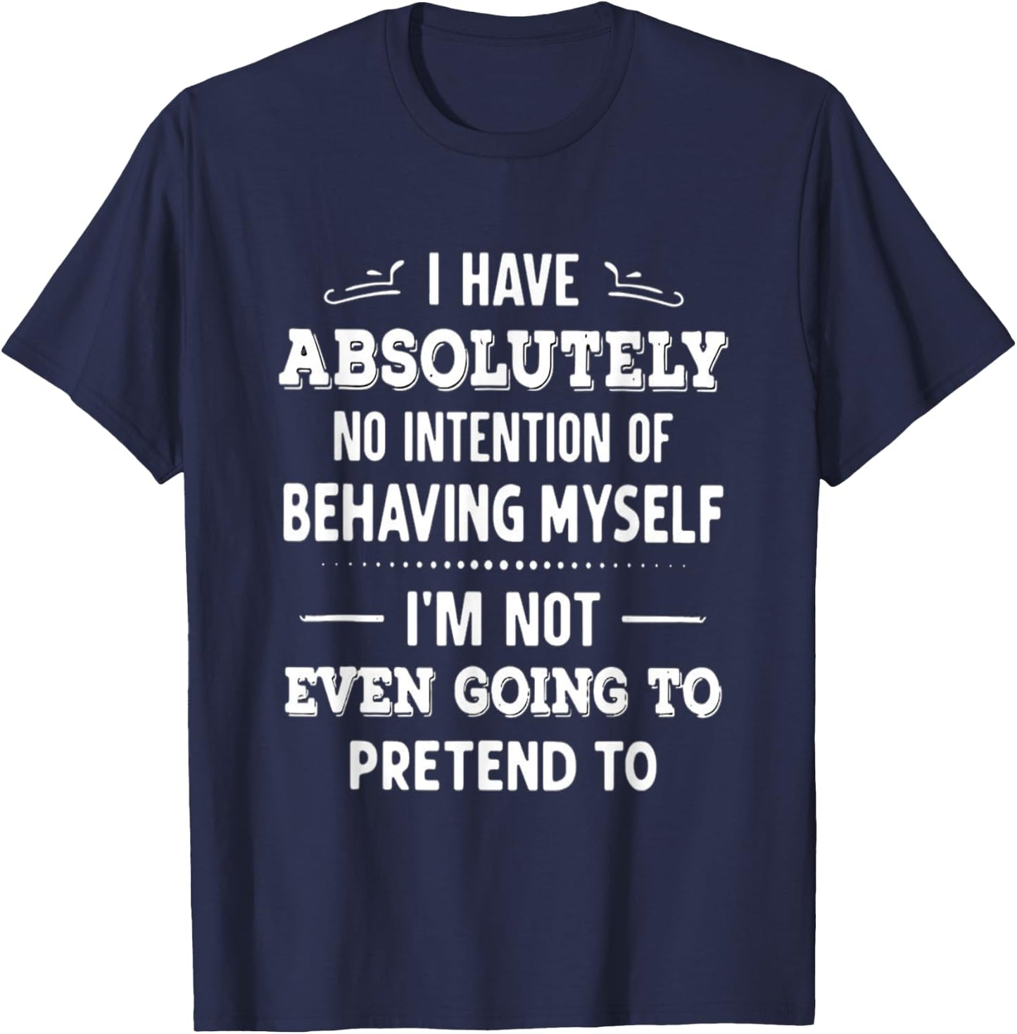 I Have Absolutely No Intention Of Behaving Myself T-Shirt - T-Shirt | Navy